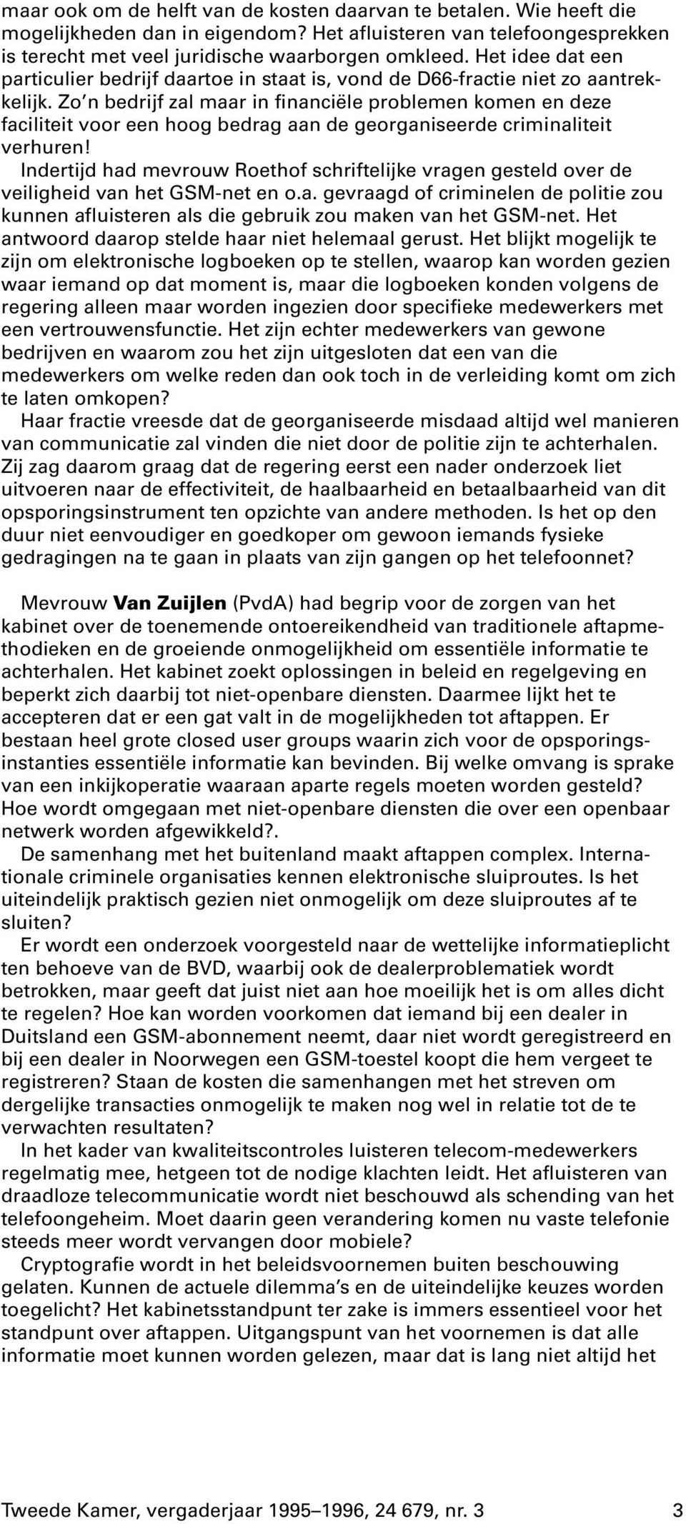 Zo n bedrijf zal maar in financiële problemen komen en deze faciliteit voor een hoog bedrag aan de georganiseerde criminaliteit verhuren!