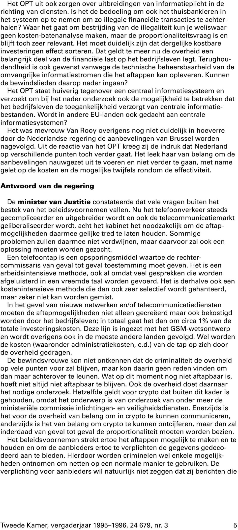 Waar het gaat om bestrijding van de illegaliteit kun je weliswaar geen kosten-batenanalyse maken, maar de proportionaliteitsvraag is en blijft toch zeer relevant.