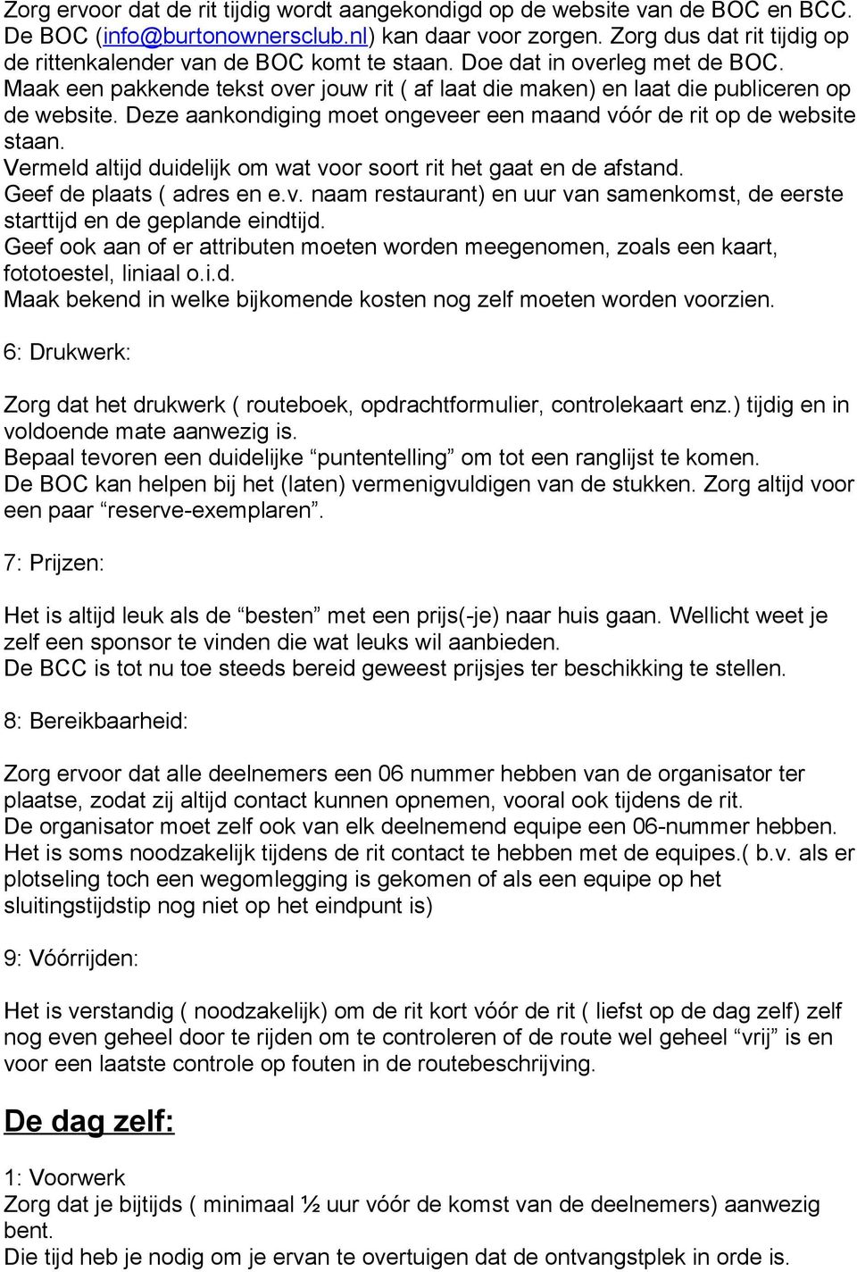 Deze aankondiging moet ongeveer een maand vóór de rit op de website staan. Vermeld altijd duidelijk om wat voor soort rit het gaat en de afstand. Geef de plaats ( adres en e.v. naam restaurant) en uur van samenkomst, de eerste starttijd en de geplande eindtijd.