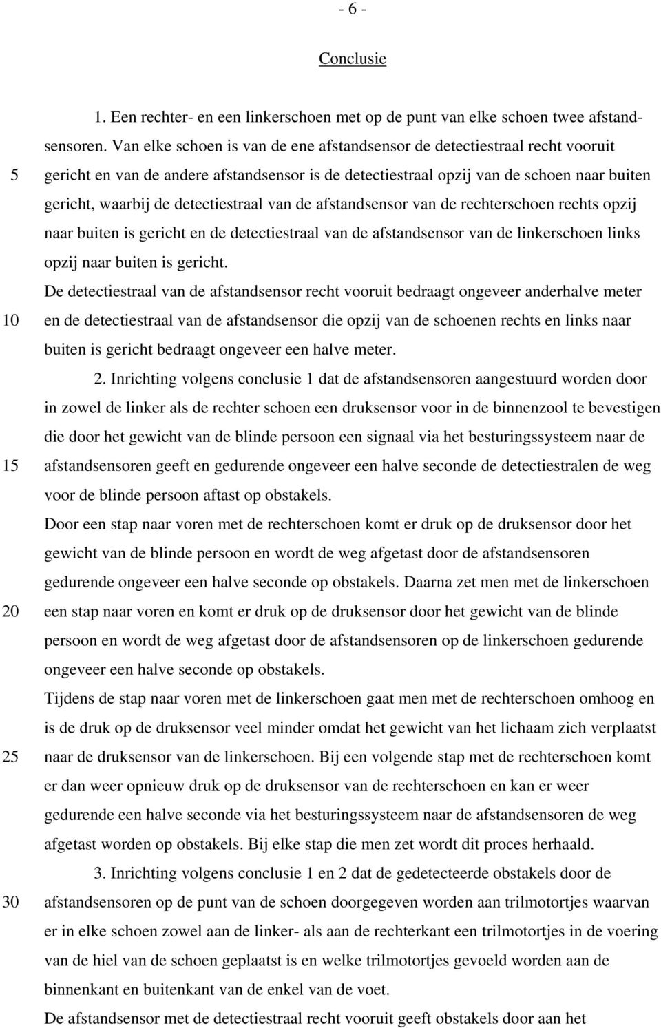 detectiestraal van de afstandsensor van de rechterschoen rechts opzij naar buiten is gericht en de detectiestraal van de afstandsensor van de linkerschoen links opzij naar buiten is gericht.