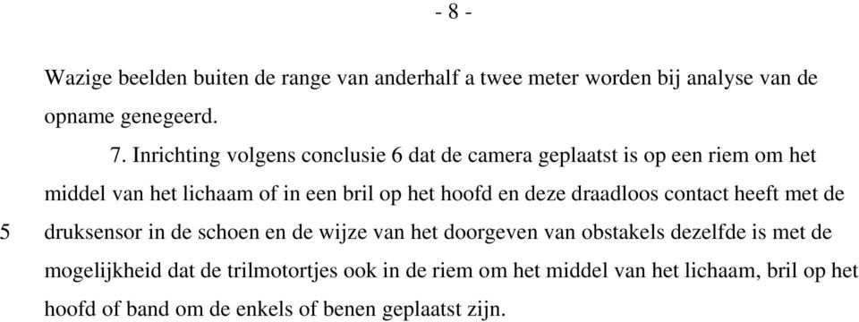 hoofd en deze draadloos contact heeft met de druksensor in de schoen en de wijze van het doorgeven van obstakels dezelfde is