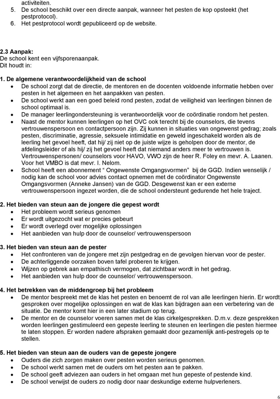 De algemene verantwoordelijkheid van de school De school zorgt dat de directie, de mentoren en de docenten voldoende informatie hebben over pesten in het algemeen en het aanpakken van pesten.