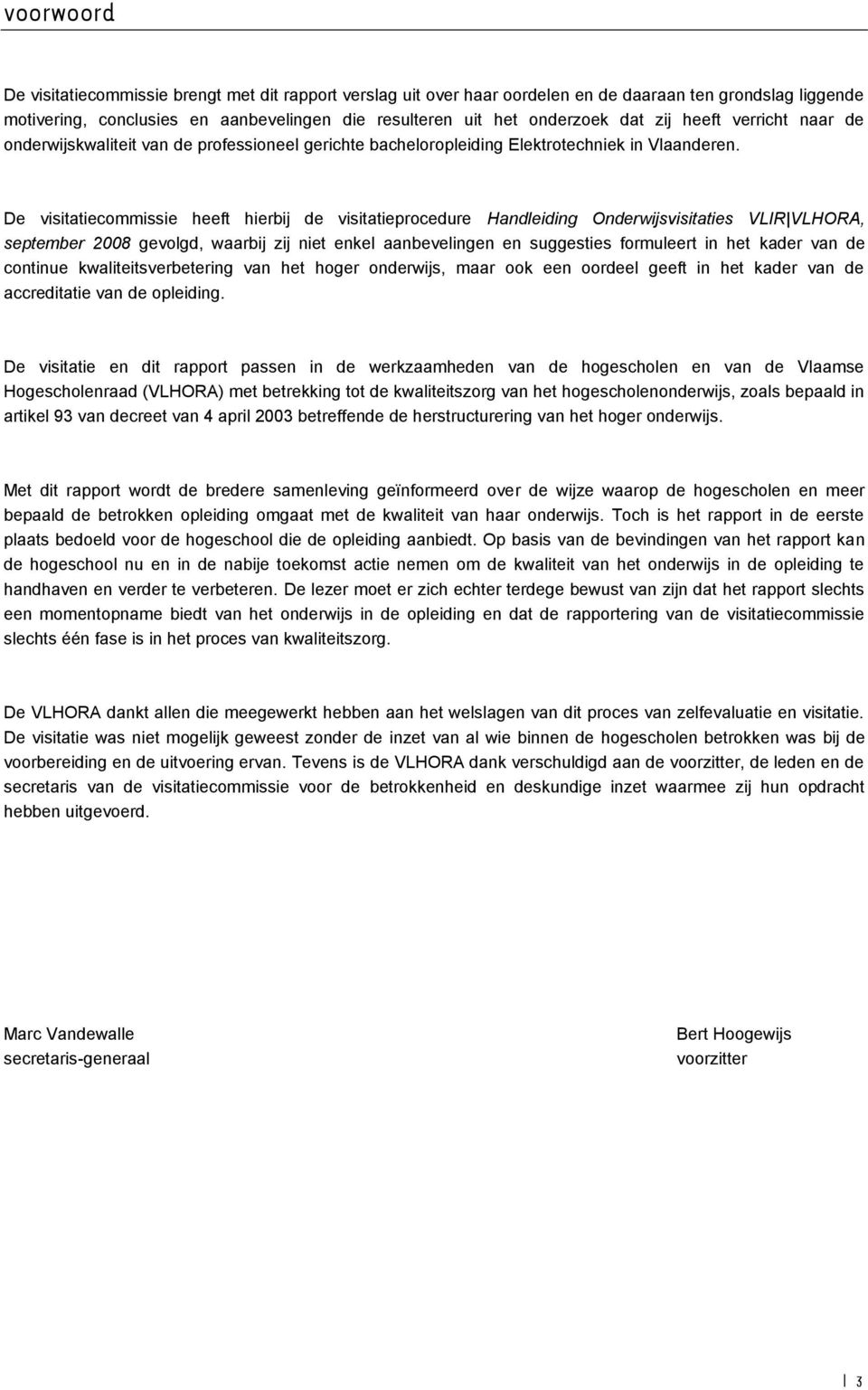 De visitatiecommissie heeft hierbij de visitatieprocedure Handleiding Onderwijsvisitaties VLIR VLHORA, september 2008 gevolgd, waarbij zij niet enkel aanbevelingen en suggesties formuleert in het