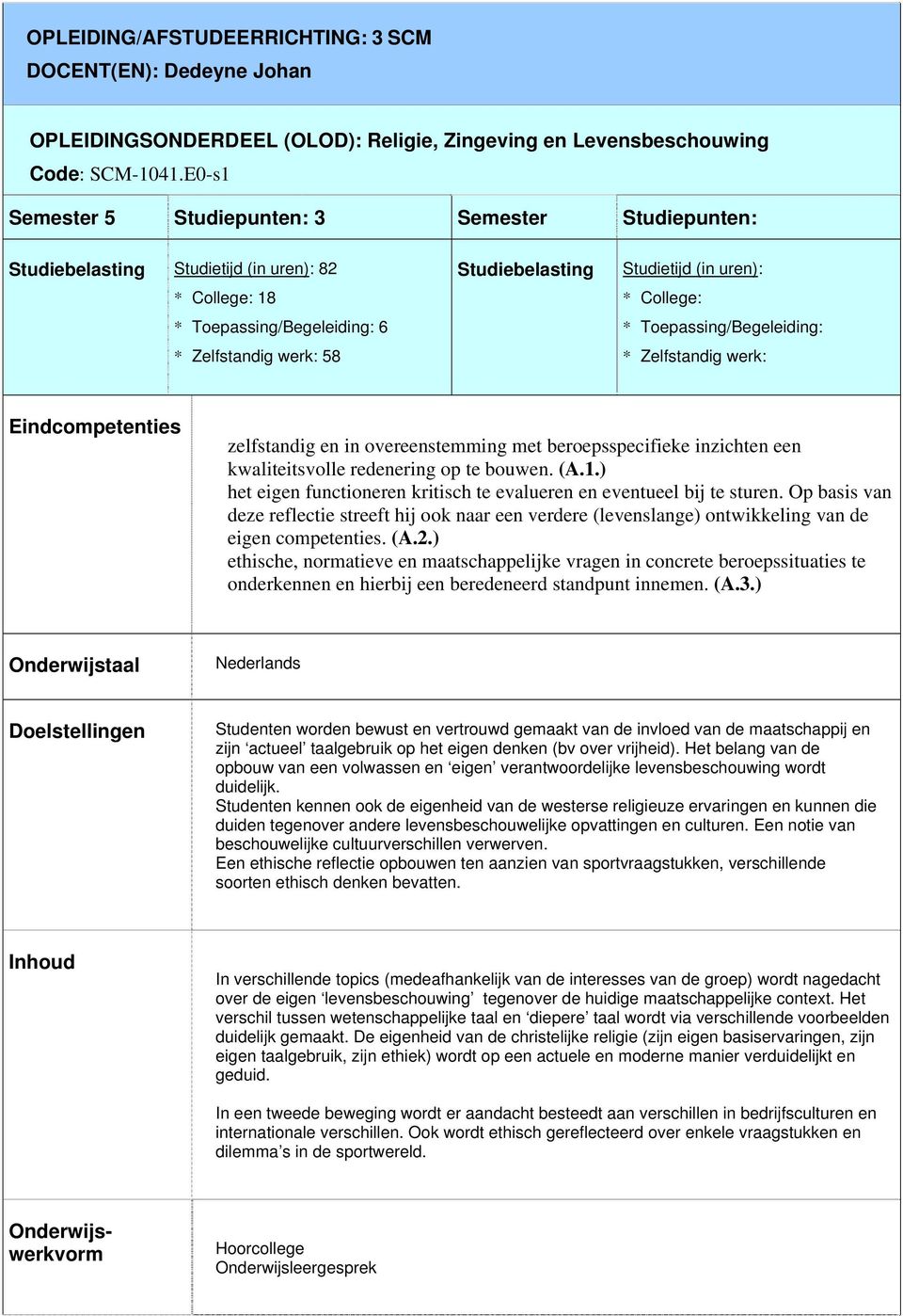 Op basis van deze reflectie streeft hij ook naar een verdere (levenslange) ontwikkeling van de eigen competenties. (A.2.