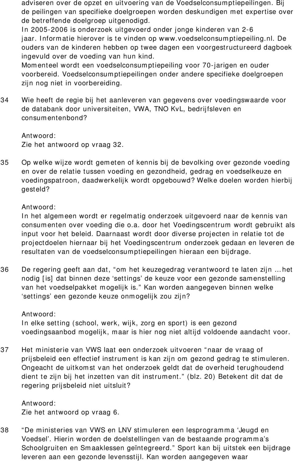 De ouders van de kinderen hebben op twee dagen een voorgestructureerd dagboek ingevuld over de voeding van hun kind. Momenteel wordt een voedselconsumptiepeiling voor 70-jarigen en ouder voorbereid.