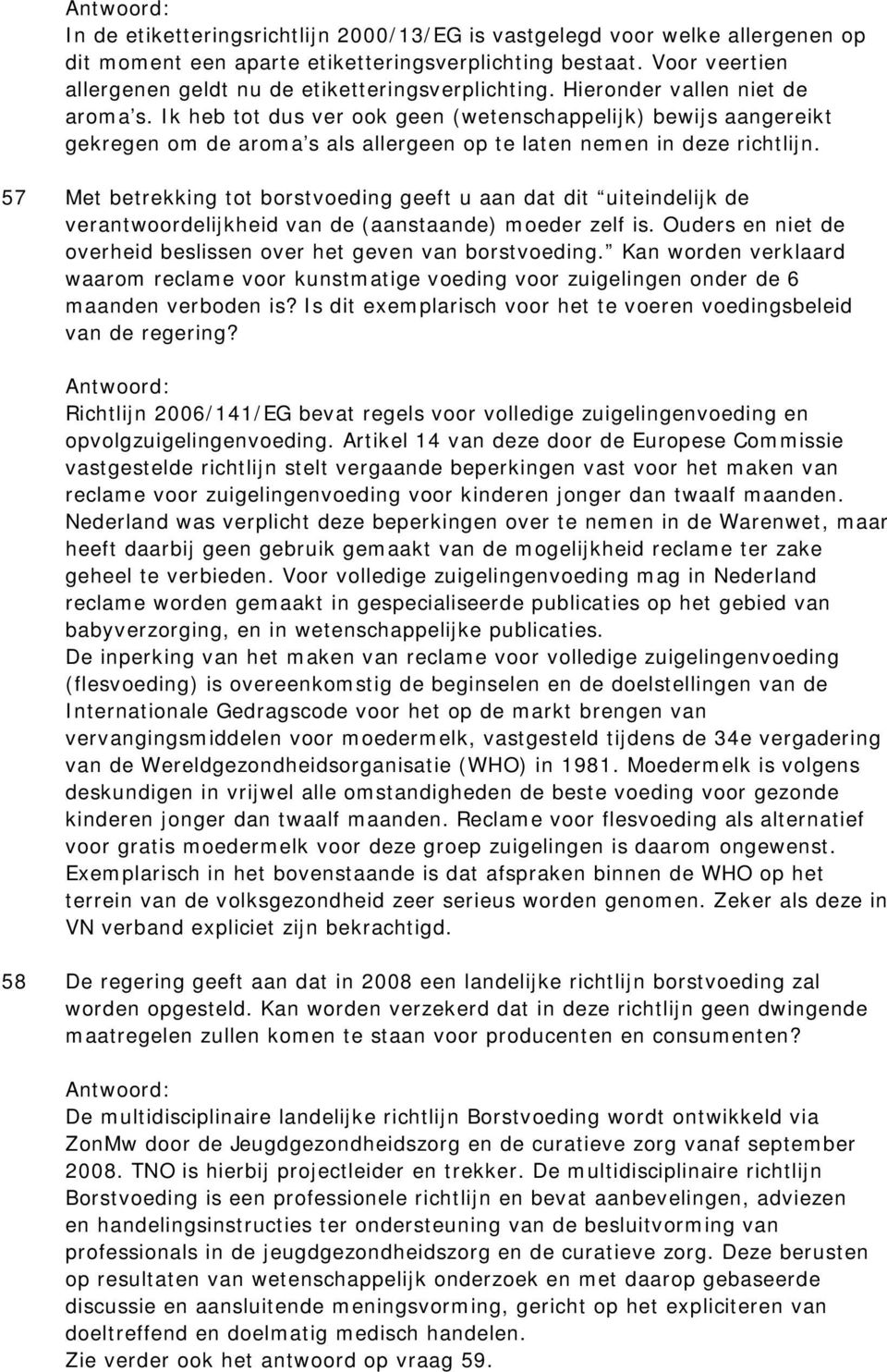 57 Met betrekking tot borstvoeding geeft u aan dat dit uiteindelijk de verantwoordelijkheid van de (aanstaande) moeder zelf is. Ouders en niet de overheid beslissen over het geven van borstvoeding.