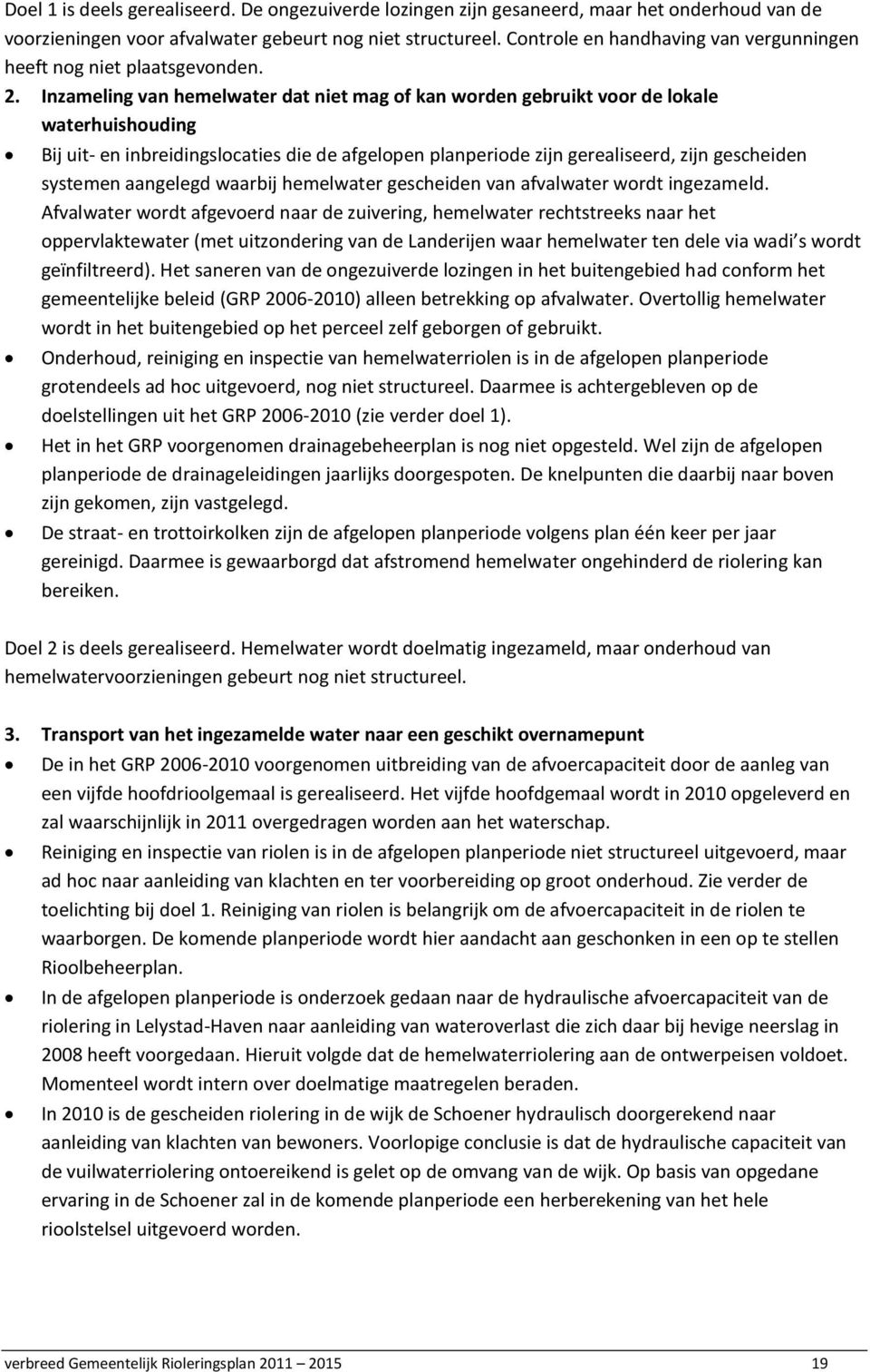 Inzameling van hemelwater dat niet mag of kan worden gebruikt voor de lokale waterhuishouding Bij uit- en inbreidingslocaties die de afgelopen planperiode zijn gerealiseerd, zijn gescheiden systemen