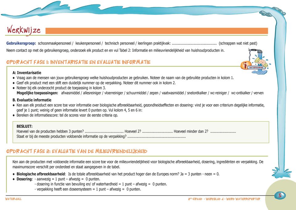 OPDRACHT FASE 1: Inventarisatie en evaluatie informatie A: Inventarisatie Vraag aan de mensen van jouw gebruikersgroep welke huishoudproducten ze gebruiken.