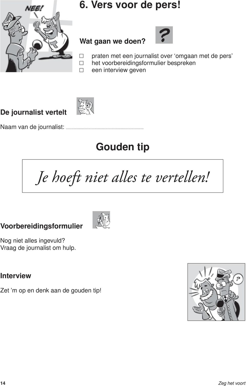 interview geven De journalist vertelt Naam van de journalist:.