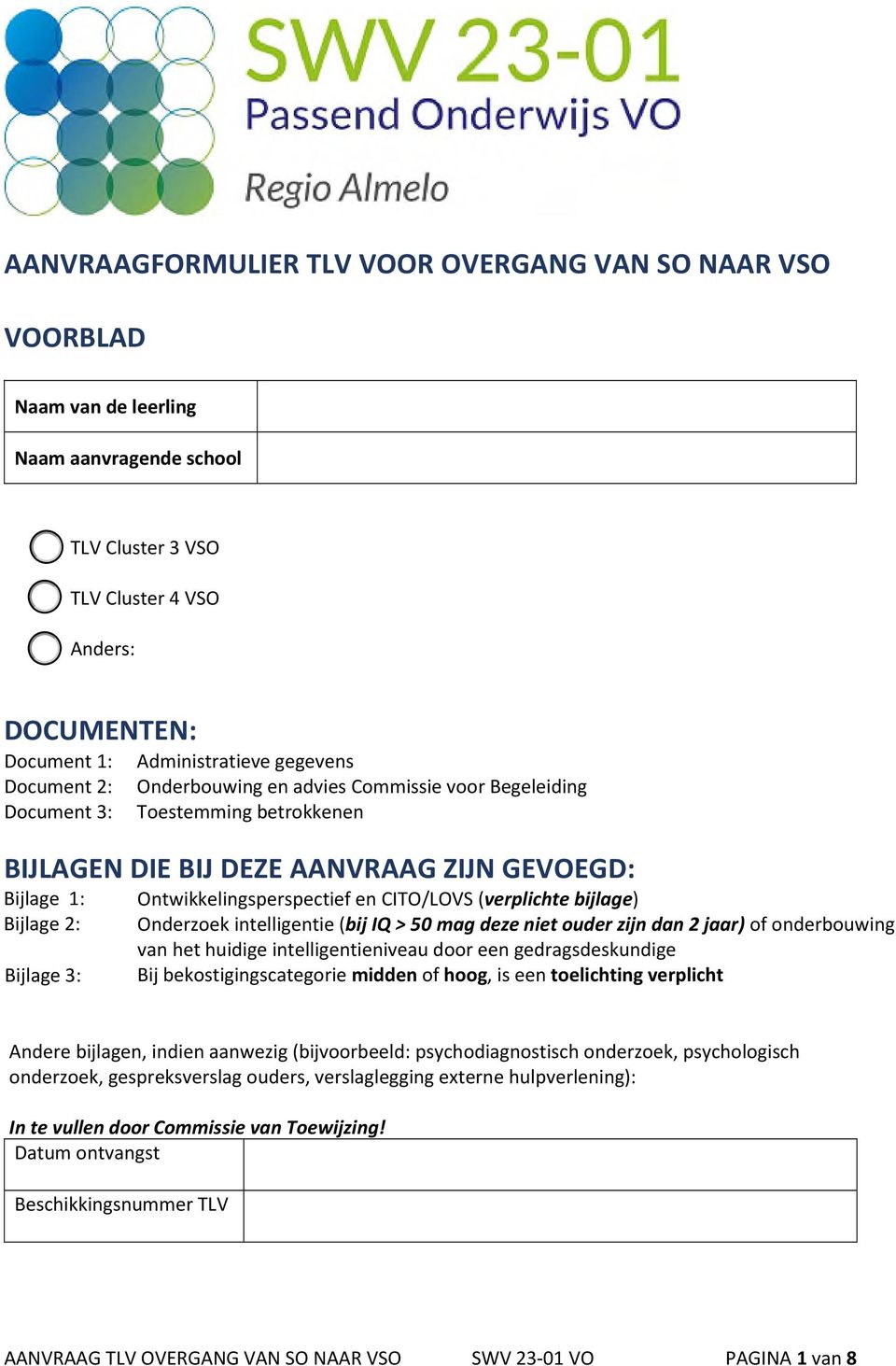 Ontwikkelingsperspectief en CITO/LOVS (verplichte bijlage) Onderzoek intelligentie (bij IQ > 50 mag deze niet ouder zijn dan 2 jaar) of onderbouwing van het huidige intelligentieniveau door een