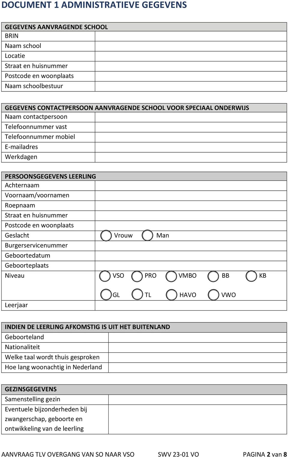 Burgerservicenummer Geboortedatum Geboorteplaats Niveau VSO PRO VMBO BB KB Leerjaar GL TL HAVO VWO INDIEN DE LEERLING AFKOMSTIG IS UIT HET BUITENLAND Geboorteland Nationaliteit Welke taal wordt thuis