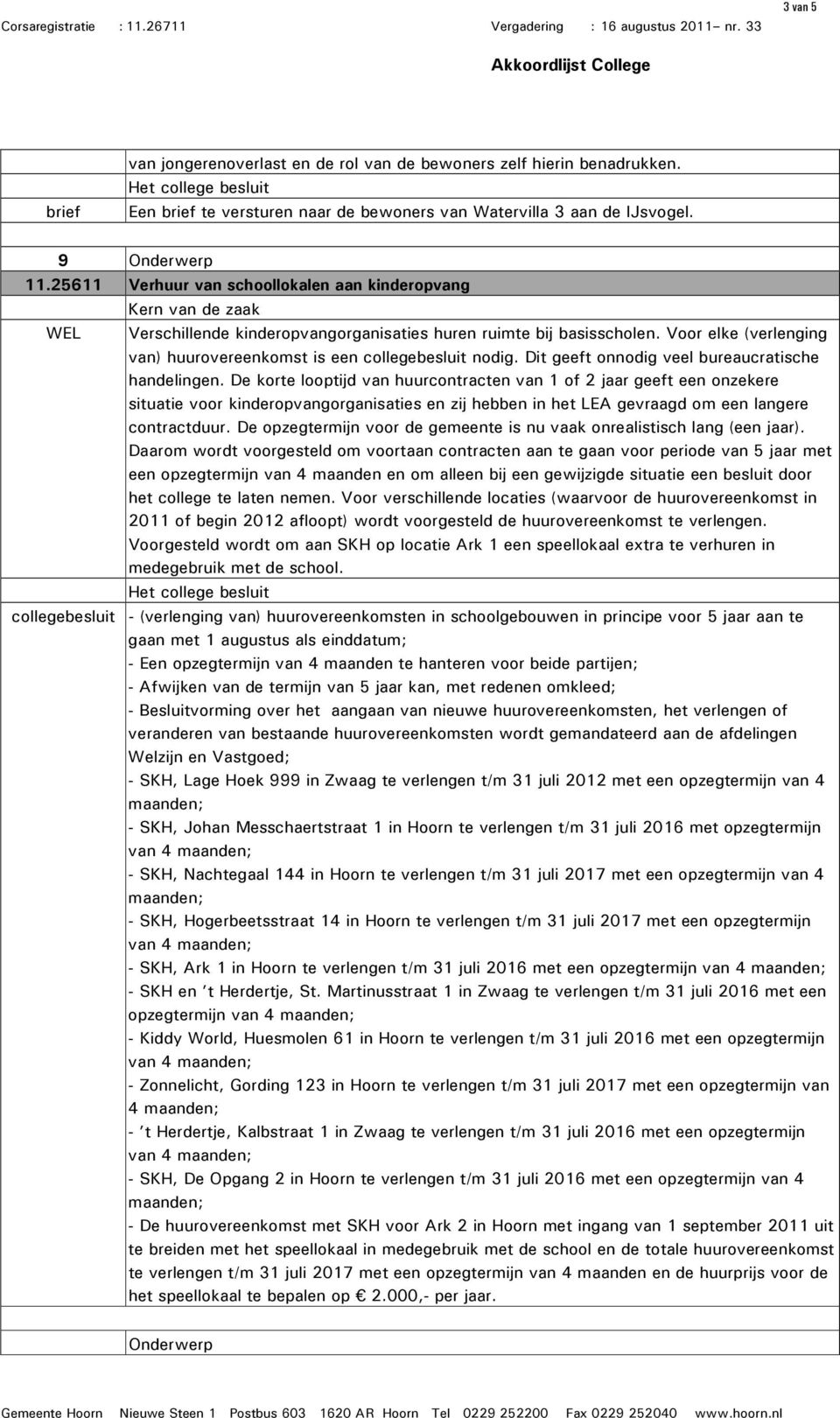 Dit geeft onnodig veel bureaucratische handelingen.