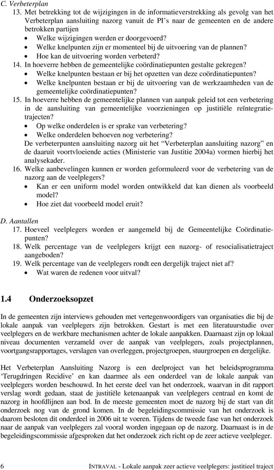 werden er doorgevoerd? Welke knelpunten zijn er momenteel bij de uitvoering van de plannen? Hoe kan de uitvoering worden verbeterd? 14.