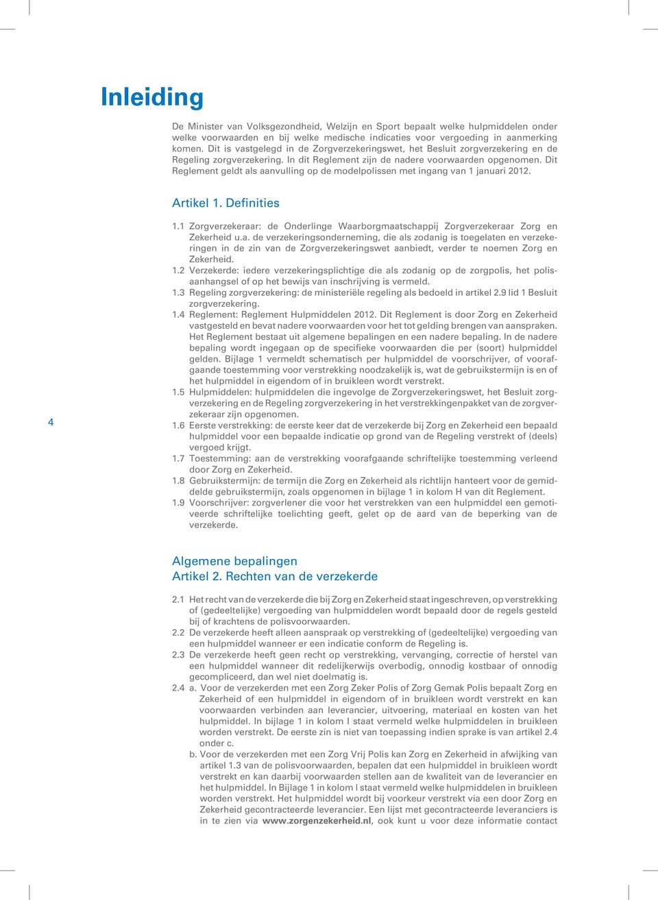Dit Reglement geldt als aanvulling op de modelpolissen met ingang van 1 januari 2012. Artikel 1. Definities 4 1.