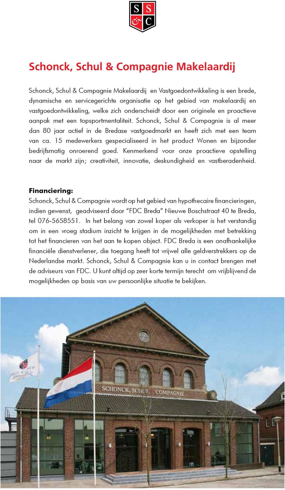 Schonck, Schul & Compagnie is al meer dan 80 jaar actief in de Bredase vastgoedmarkt en heeft zich met een team van ca.