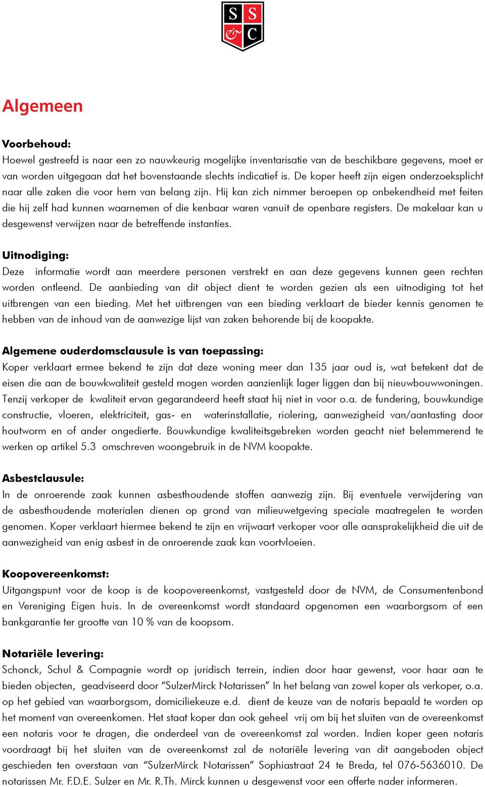 Hij kan zich nimmer beroepen op onbekendheid met feiten die hij zelf had kunnen waarnemen of die kenbaar waren vanuit de openbare registers.