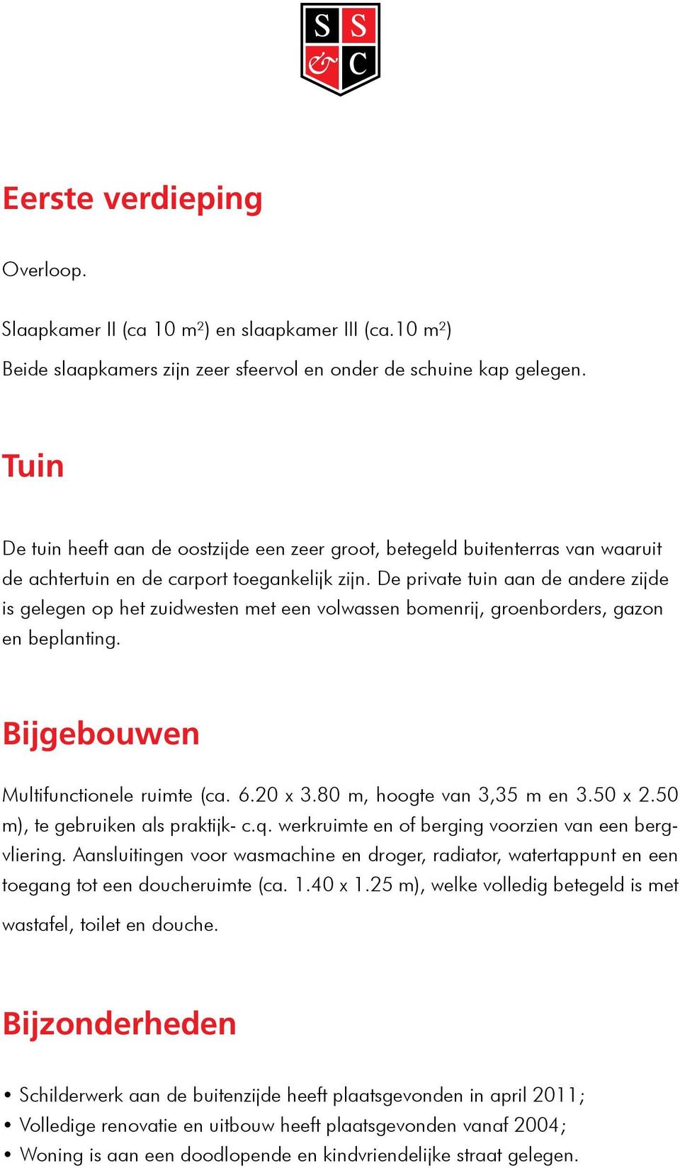 De private tuin aan de andere zijde is gelegen op het zuidwesten met een volwassen bomenrij, groenborders, gazon en beplanting. Bijgebouwen Multifunctionele ruimte (ca. 6.20 x 3.