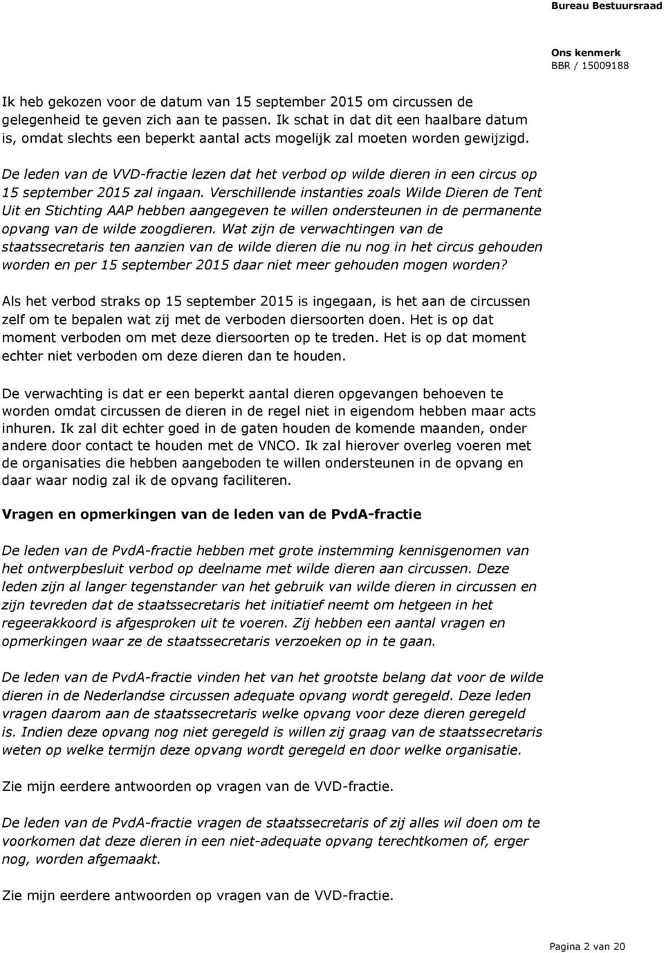 De leden van de VVD-fractie lezen dat het verbod op wilde dieren in een circus op 15 september 2015 zal ingaan.
