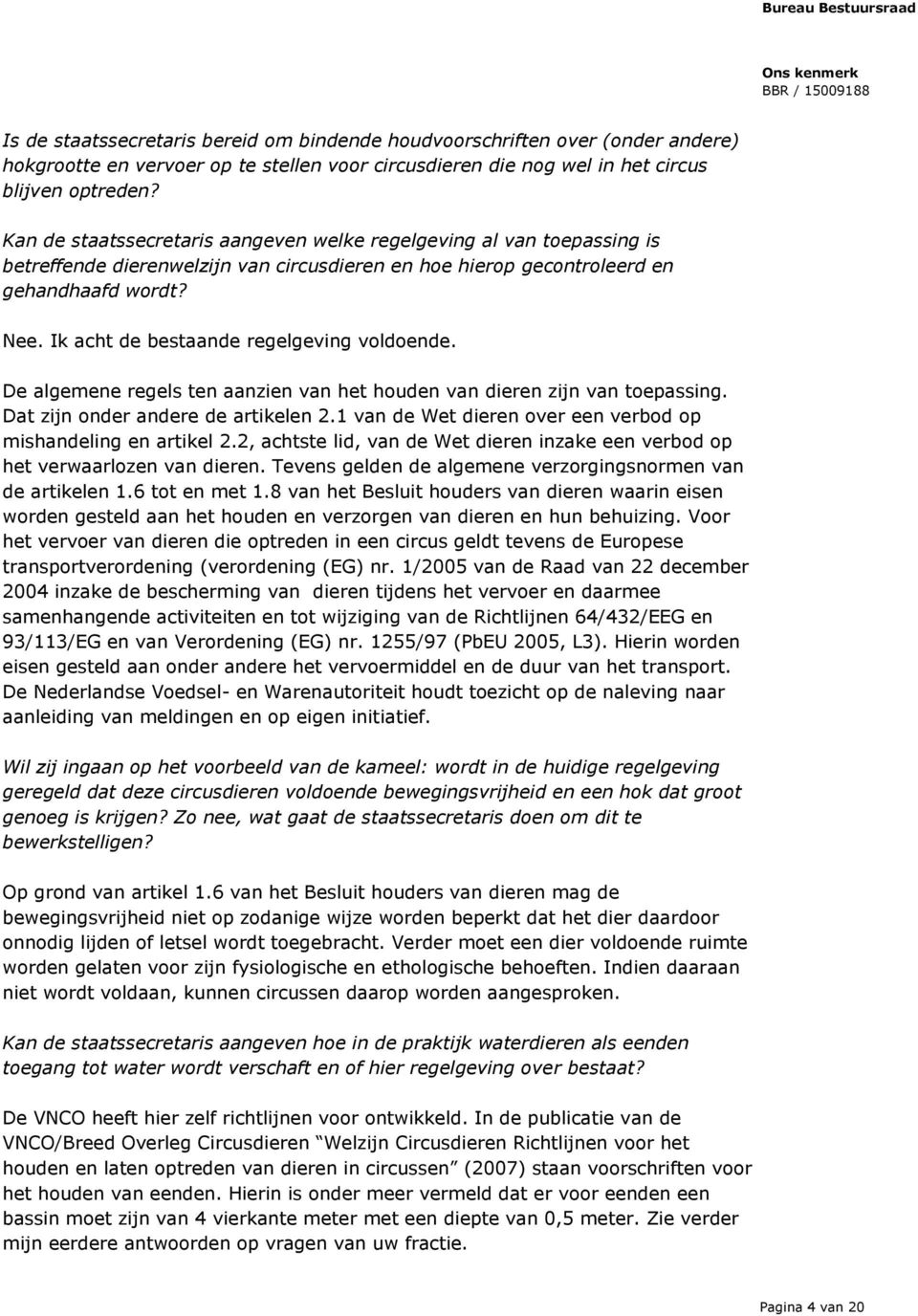 Ik acht de bestaande regelgeving voldoende. De algemene regels ten aanzien van het houden van dieren zijn van toepassing. Dat zijn onder andere de artikelen 2.