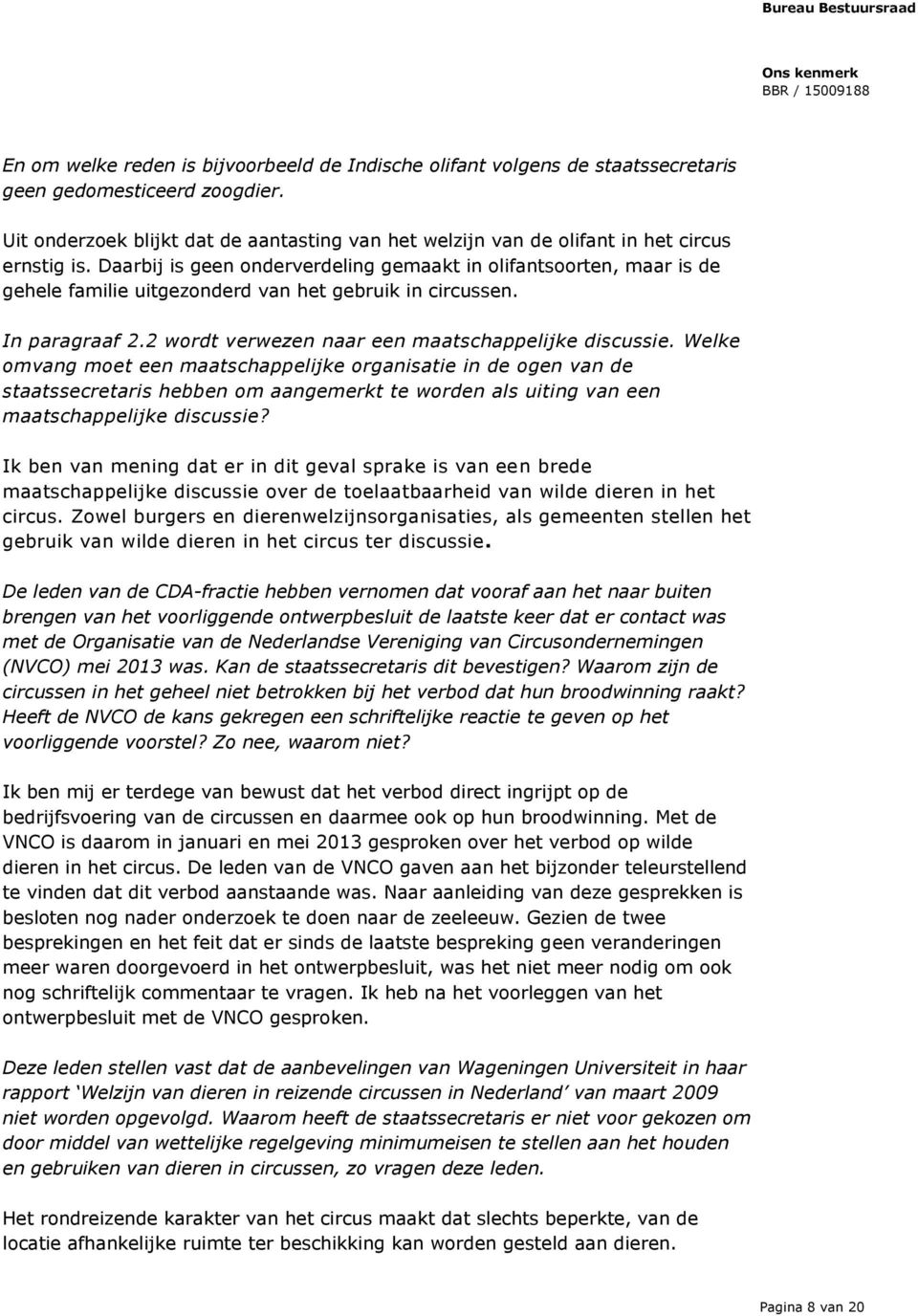 Daarbij is geen onderverdeling gemaakt in olifantsoorten, maar is de gehele familie uitgezonderd van het gebruik in circussen. In paragraaf 2.2 wordt verwezen naar een maatschappelijke discussie.