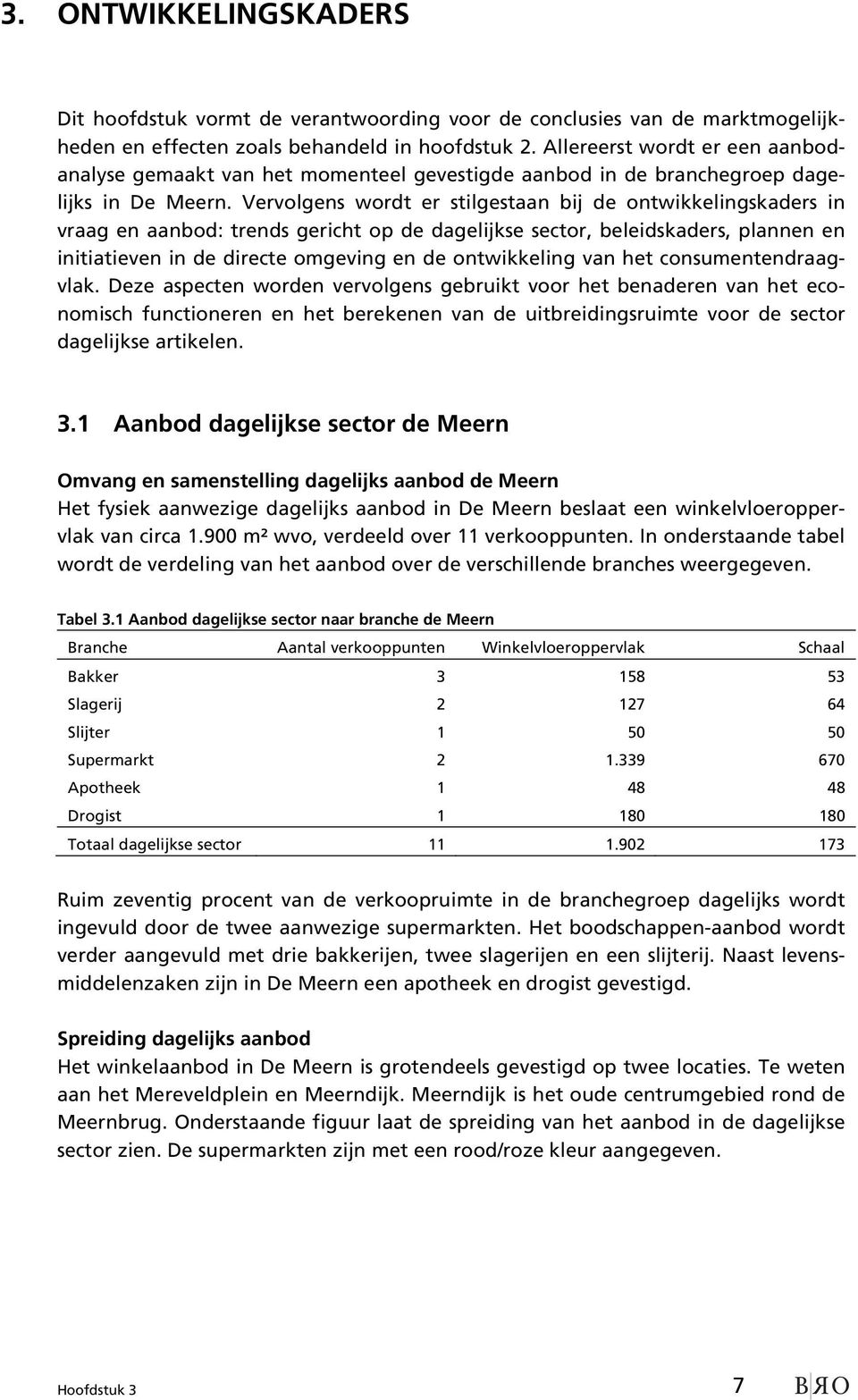 Vervolgens wordt er stilgestaan bij de ontwikkelingskaders in vraag en aanbod: trends gericht op de dagelijkse sector, beleidskaders, plannen en initiatieven in de directe omgeving en de ontwikkeling