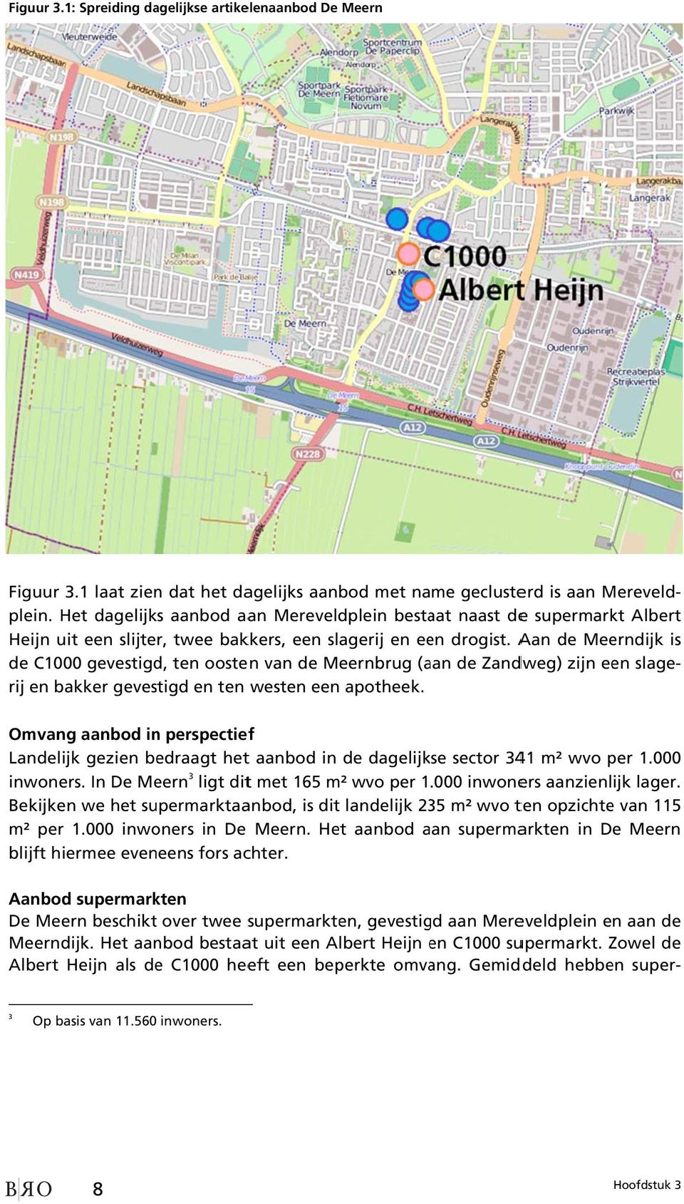 Aan de Meerndijk is de C1000 gevestigd, ten oosten van de Meernbrug (aan de Zandweg) zijn een slageper 1.000 rij en bakker gevestigd en ten westen een apotheek.