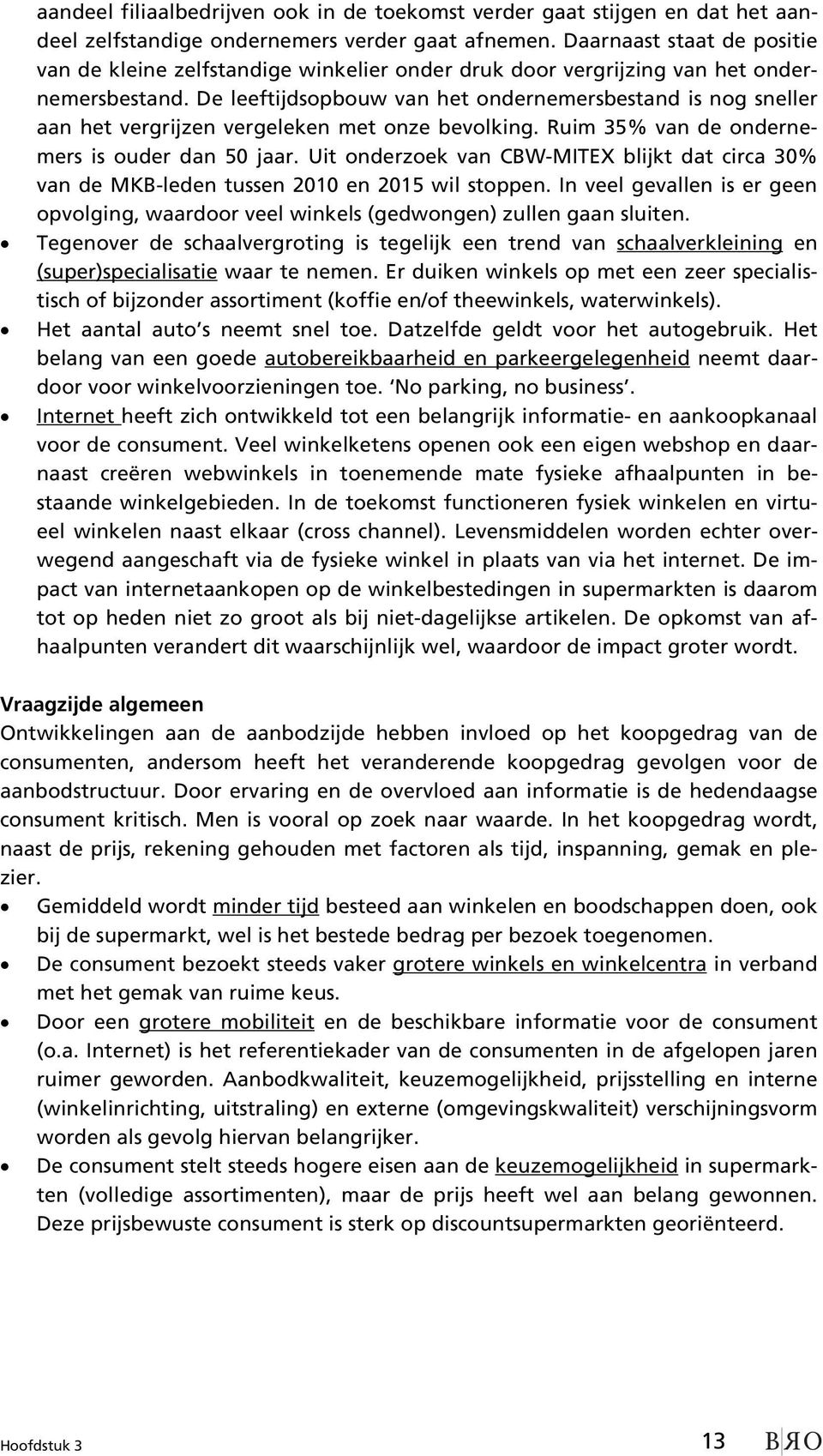 De leeftijdsopbouw van het ondernemersbestand is nog sneller aan het vergrijzen vergeleken met onze bevolking. Ruim 35% van de ondernemers is ouder dan 50 jaar.