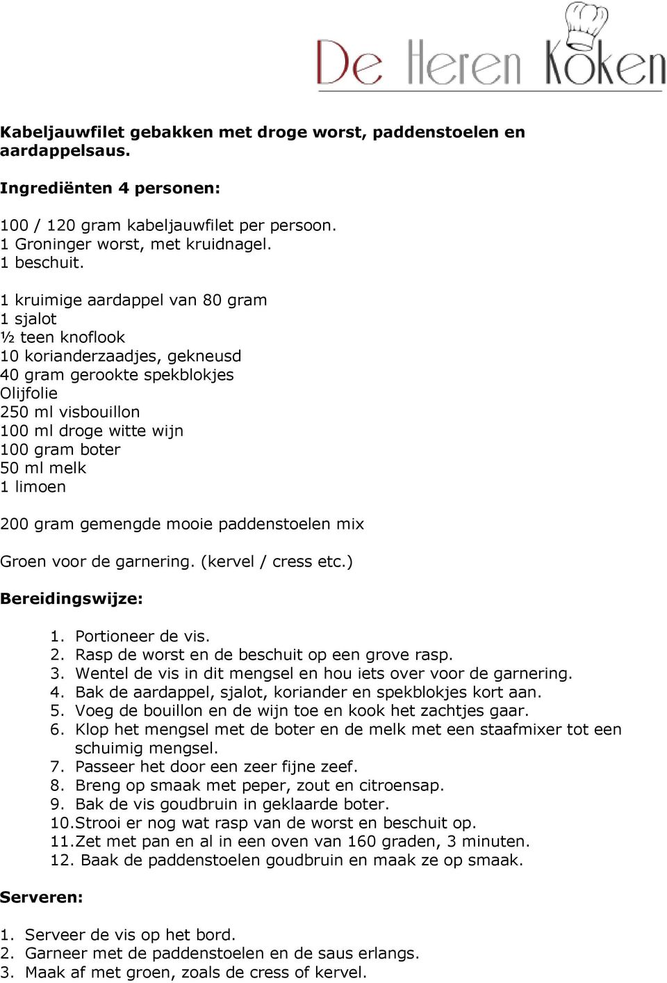 limoen 200 gram gemengde mooie paddenstoelen mix Groen voor de garnering. (kervel / cress etc.) Bereidingswijze: 1. Portioneer de vis. 2. Rasp de worst en de beschuit op een grove rasp. 3.