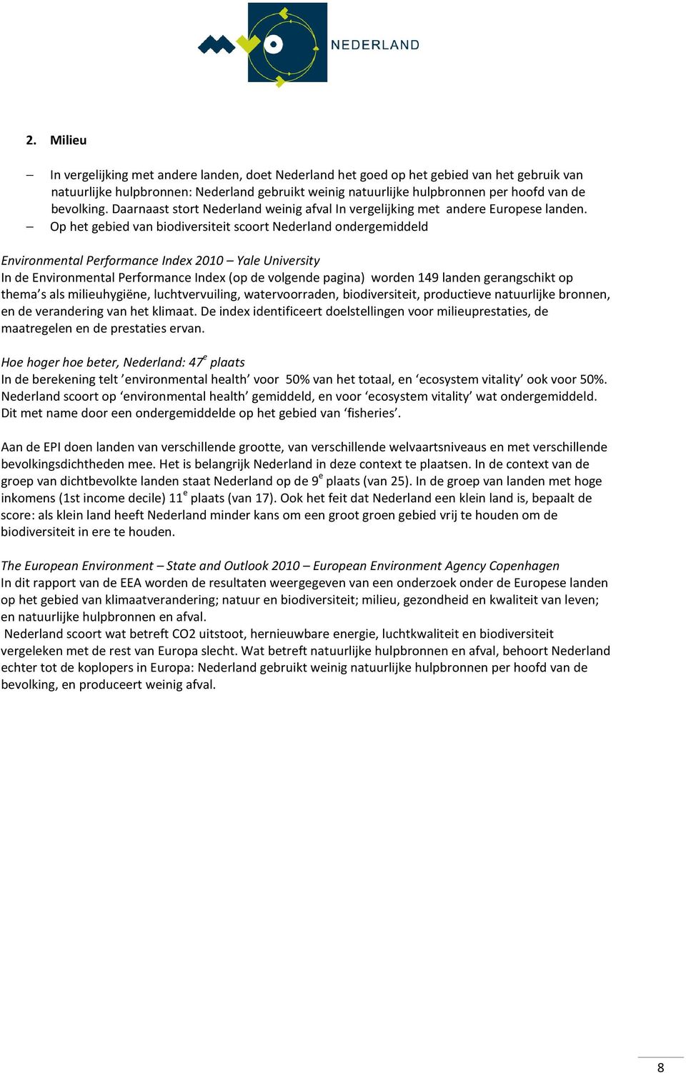 Op het gebied van biodiversiteit scoort Nederland ondergemiddeld Environmental Performance Index 2010 Yale University In de Environmental Performance Index (op de volgende pagina) worden 149 landen