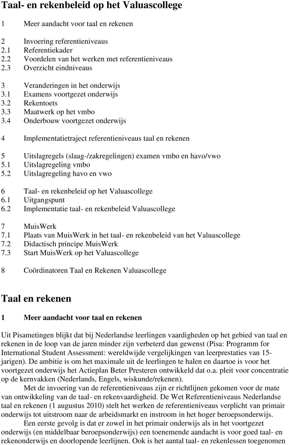 4 Onderbouw voortgezet onderwijs 4 Implementatietraject referentieniveaus taal en rekenen 5 Uitslagregels (slaag-/zakregelingen) examen vmbo en havo/vwo 5.1 Uitslagregeling vmbo 5.