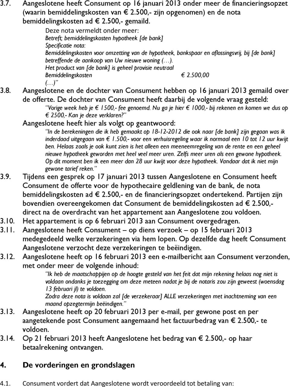 betreffende de aankoop van Uw nieuwe woning ( ). Het product van [de bank] is geheel provisie neutraal Bemiddelingskosten 2.500,00 ( ) 3.8.