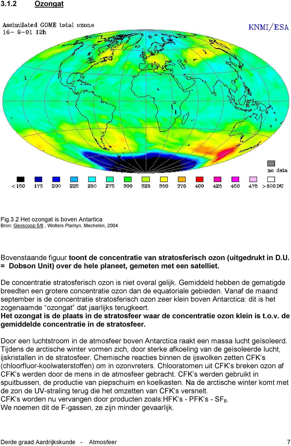 Gemiddeld hebben de gematigde breedten een grotere concentratie ozon dan de equatoriale gebieden.