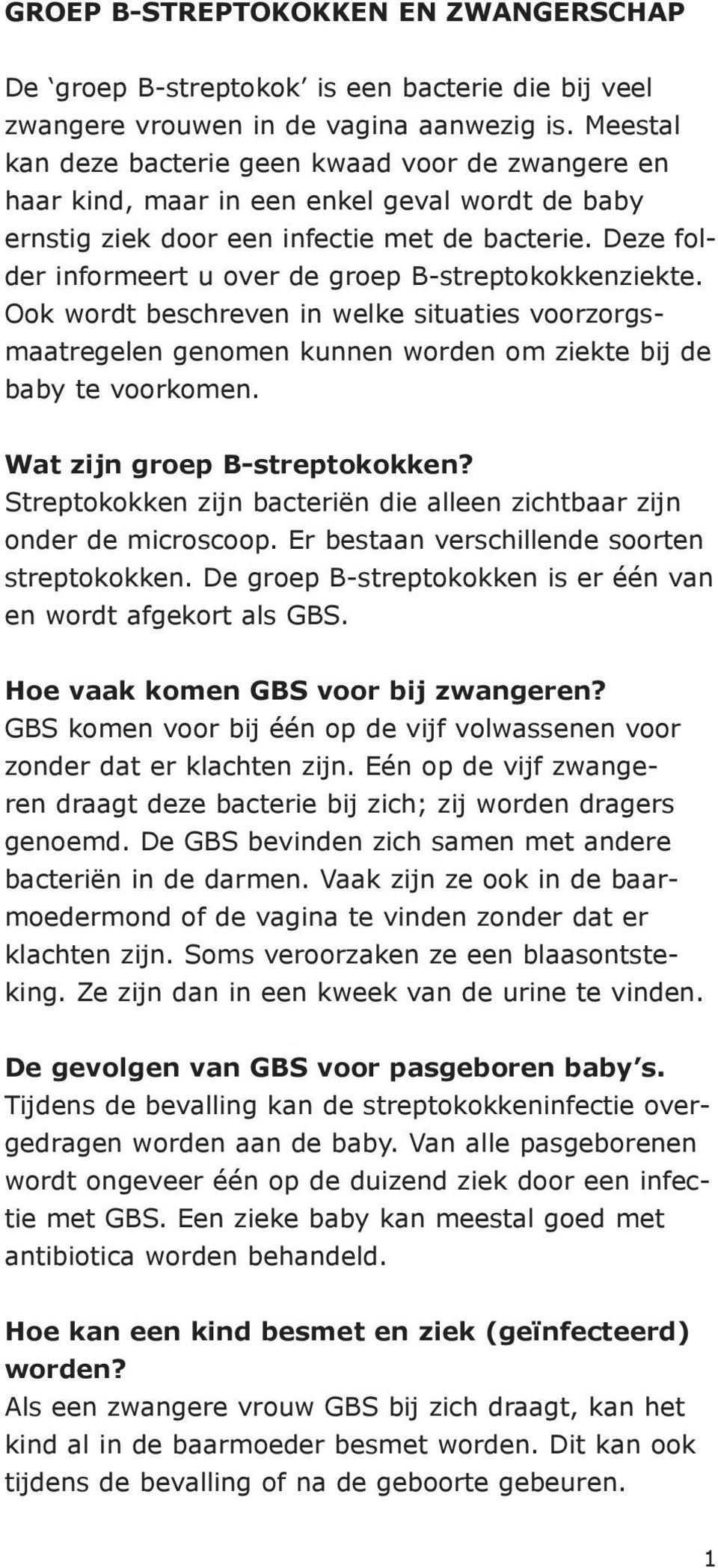 Deze folder informeert u over de groep B-streptokokkenziekte. Ook wordt beschreven in welke situaties voorzorgsmaatregelen genomen kunnen worden om ziekte bij de baby te voorkomen.