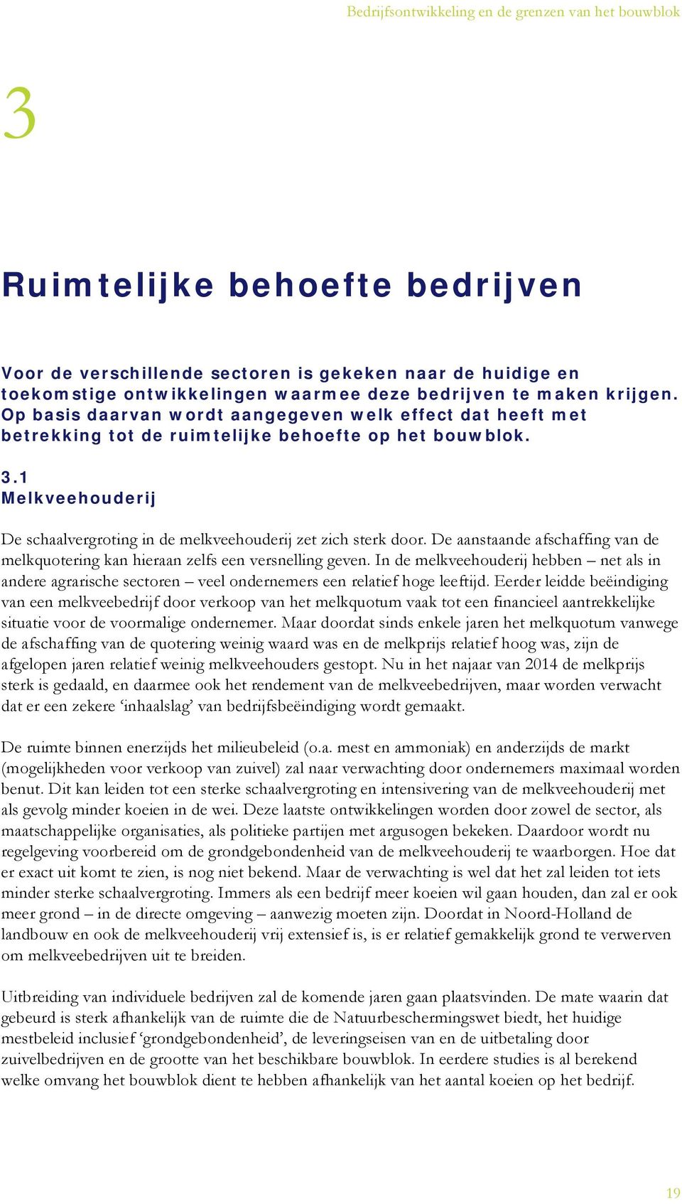 De aanstaande afschaffing van de melkquotering kan hieraan zelfs een versnelling geven. In de melkveehouderij hebben net als in andere agrarische sectoren veel ondernemers een relatief hoge leeftijd.