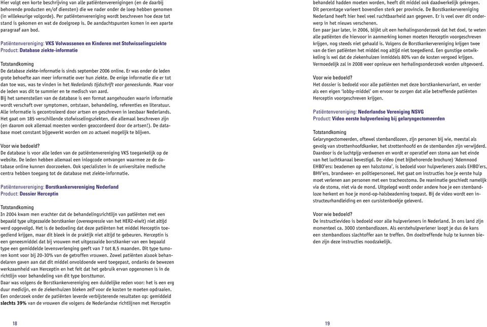 Patiëntenvereniging: VKS Volwassenen en Kinderen met Stofwisselingsziekte Product: Database ziekte-informatie Totstandkoming De database ziekte-informatie is sinds september 2006 online.