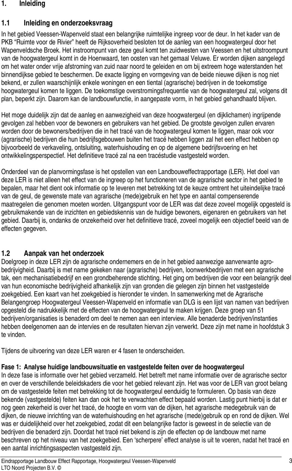 Het instroompunt van deze geul komt ten zuidwesten van Veessen en het uitstroompunt van de hoogwatergeul komt in de Hoenwaard, ten oosten van het gemaal Veluwe.