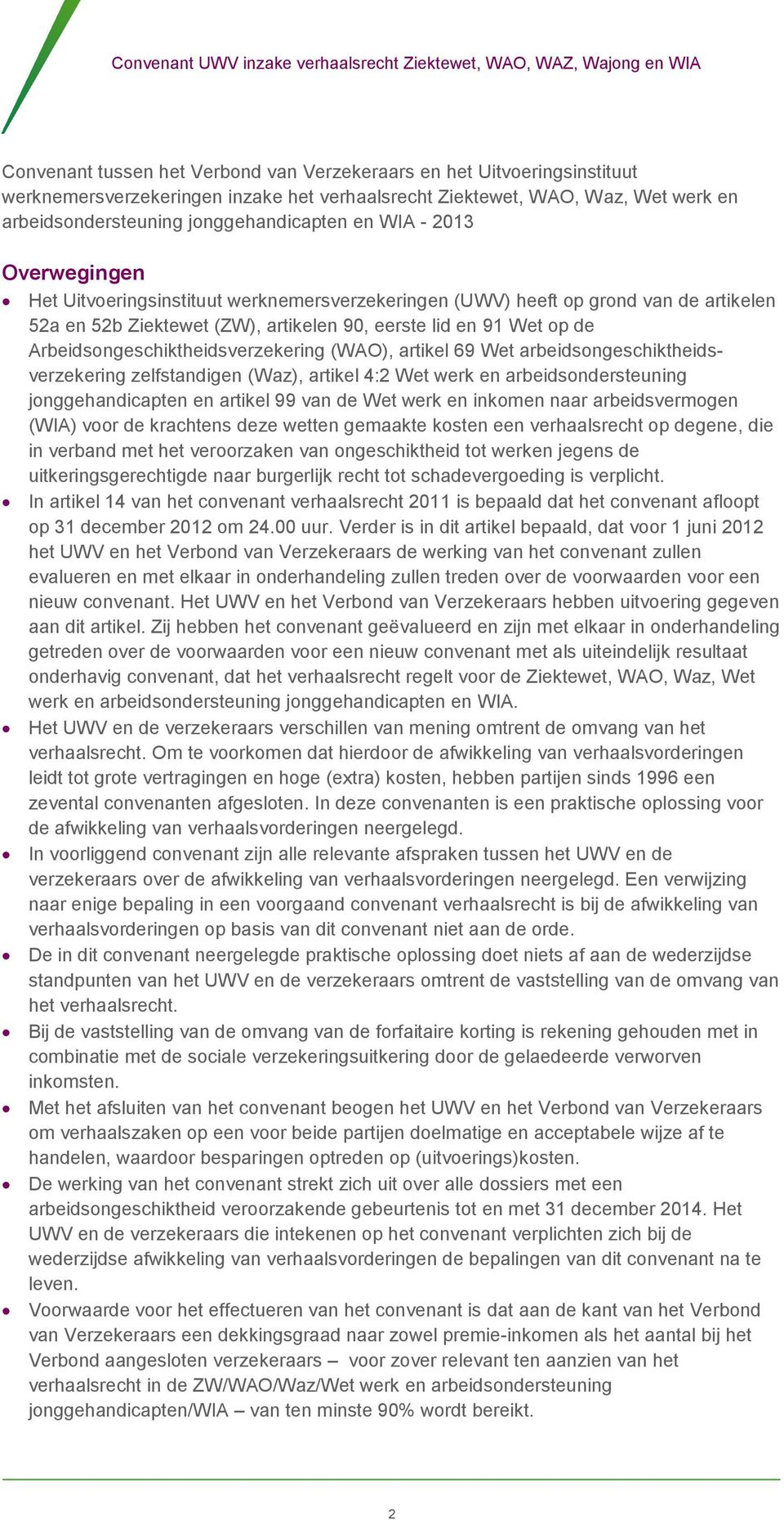 Arbeidsongeschiktheidsverzekering (WAO), artikel 69 Wet arbeidsongeschiktheidsverzekering zelfstandigen (Waz), artikel 4:2 Wet werk en arbeidsondersteuning jonggehandicapten en artikel 99 van de Wet