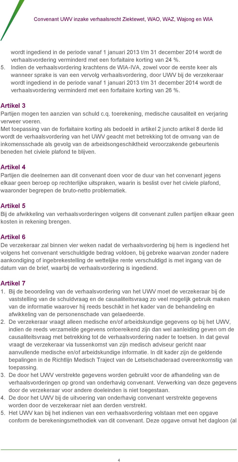 januari 2013 t/m 31 december 2014 wordt de verhaalsvordering verminderd met een forfaitaire korting van 26 %. Artikel 3 Partijen mogen ten aanzien van schuld c.q.