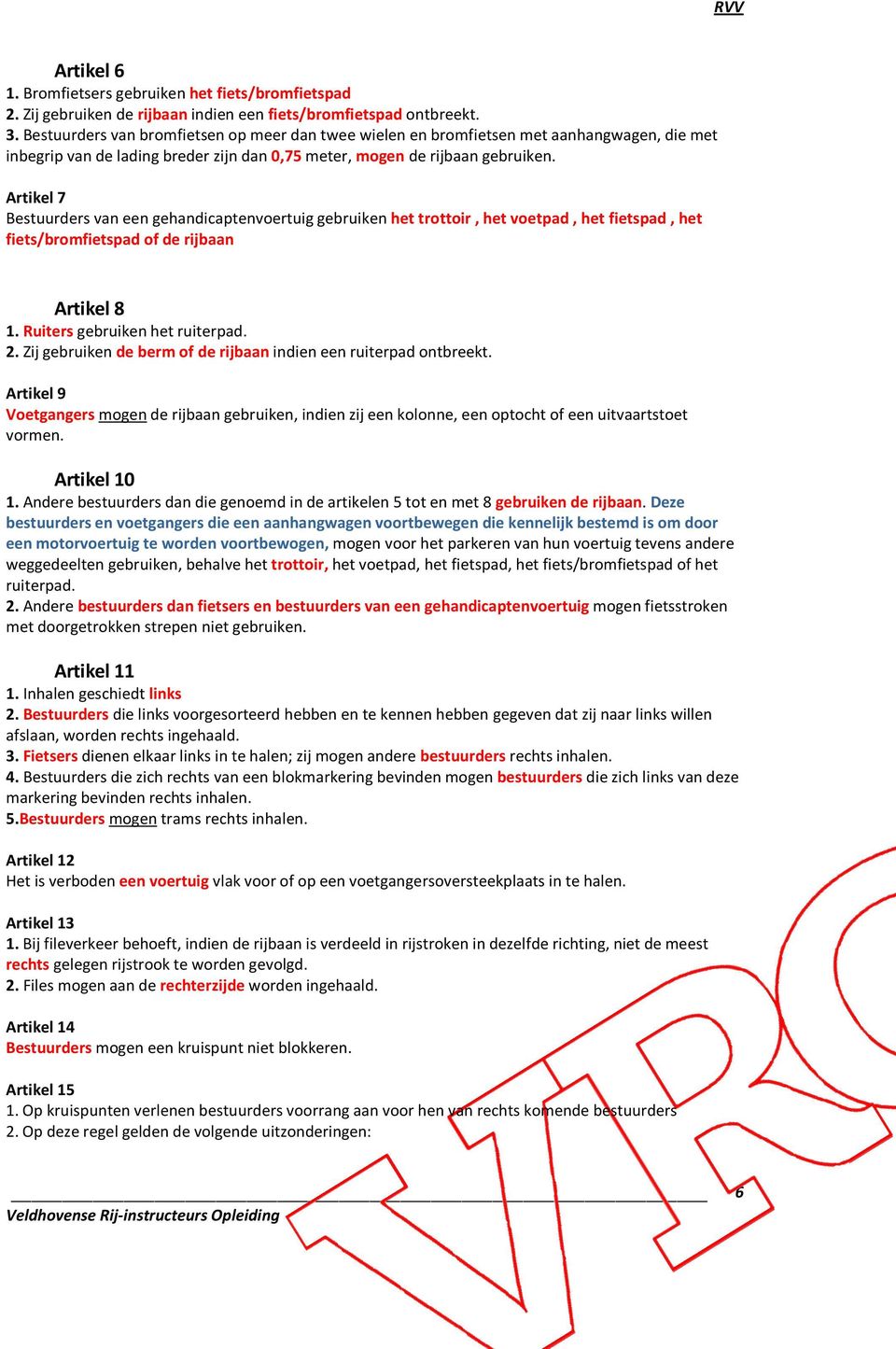 Artikel 7 Bestuurders van een gehandicaptenvoertuig gebruiken het trottoir, het voetpad, het fietspad, het fiets/bromfietspad of de rijbaan Artikel 8 1. Ruiters gebruiken het ruiterpad. 2.