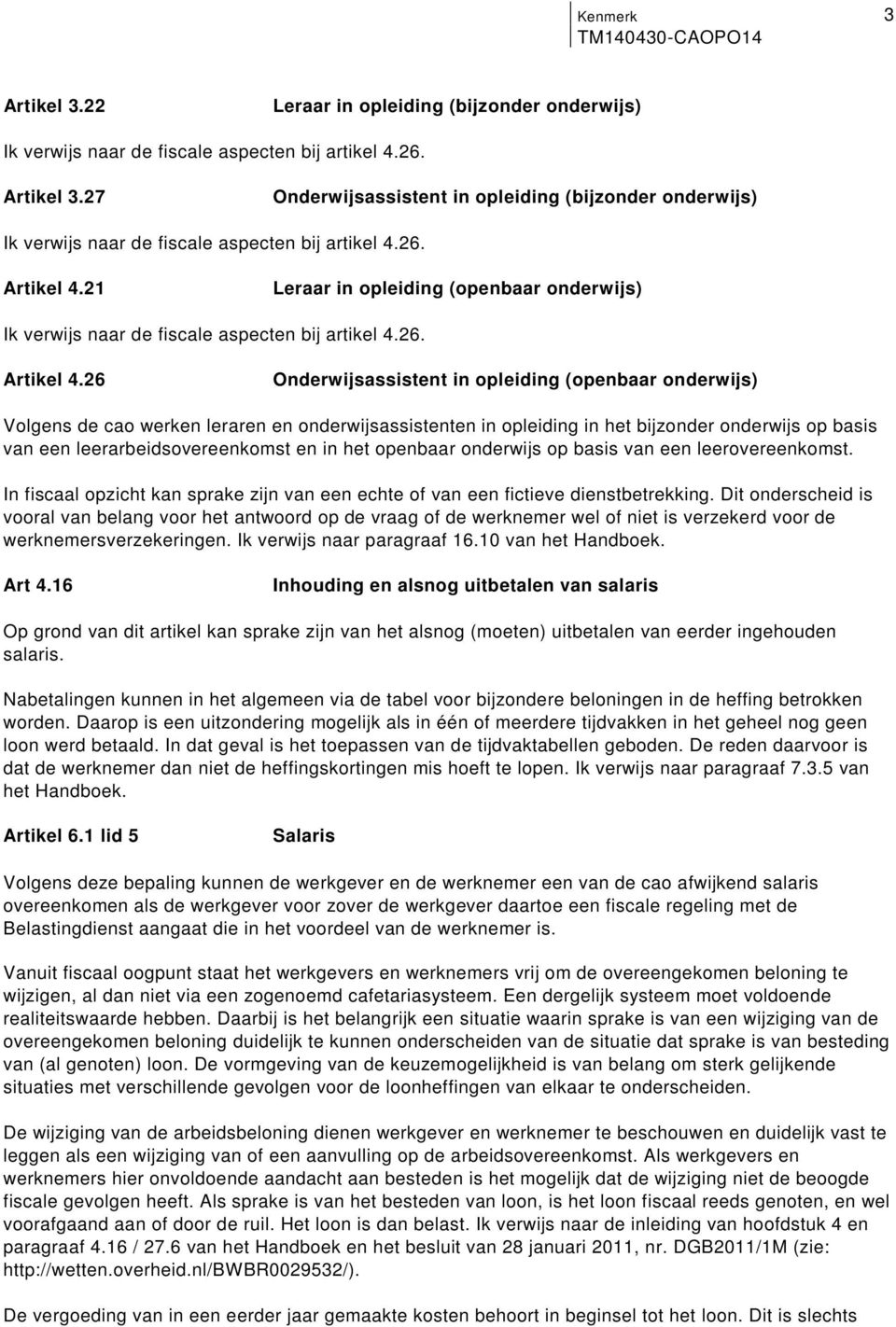 onderwijs) Volgens de cao werken leraren en onderwijsassistenten in opleiding in het bijzonder onderwijs op basis van een leerarbeidsovereenkomst en in het openbaar onderwijs op basis van een