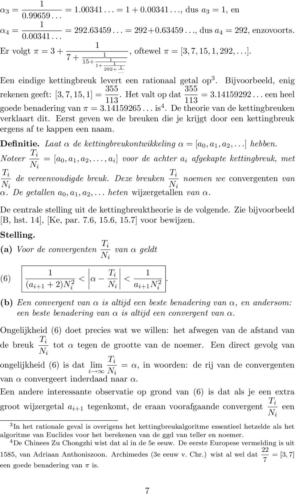 .. is 4. De theorie van de kettingbreuken verklaart dit. Eerst geven we de breuken die je krijgt door een kettingbreuk ergens af te kappen een naam. Definitie.