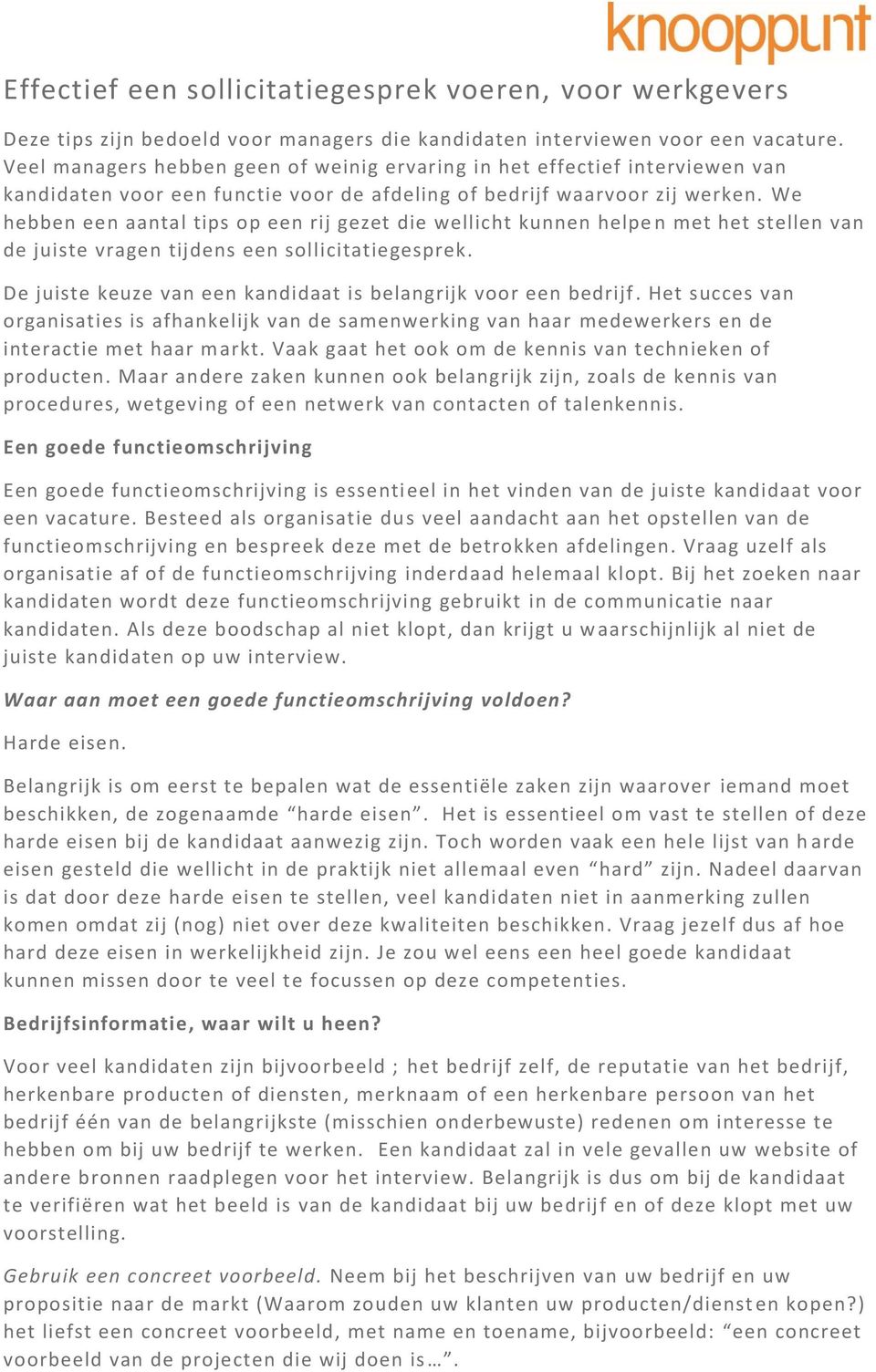 We hebben een aantal tips op een rij gezet die wellicht kunnen helpe n met het stellen van de juiste vragen tijdens een sollicitatiegesprek.