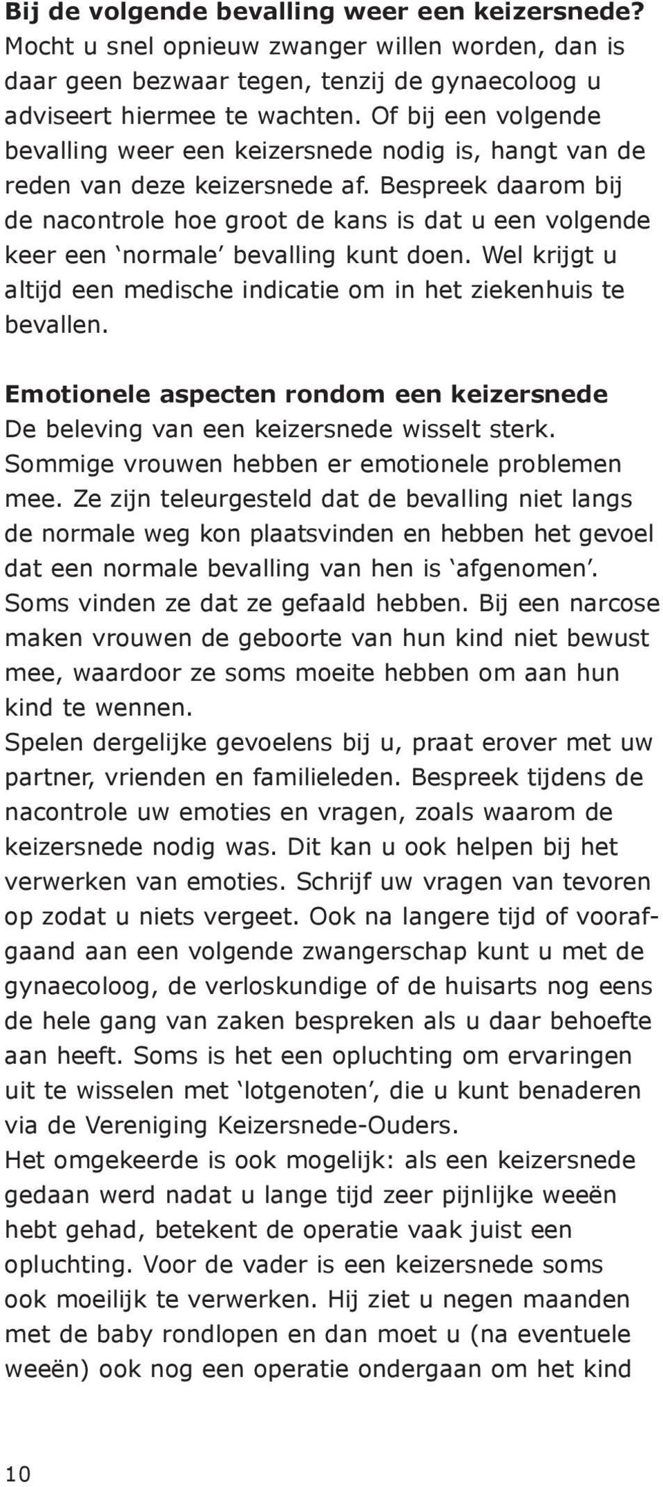 Bespreek daarom bij de nacontrole hoe groot de kans is dat u een volgende keer een normale bevalling kunt doen. Wel krijgt u altijd een medische indicatie om in het ziekenhuis te bevallen.