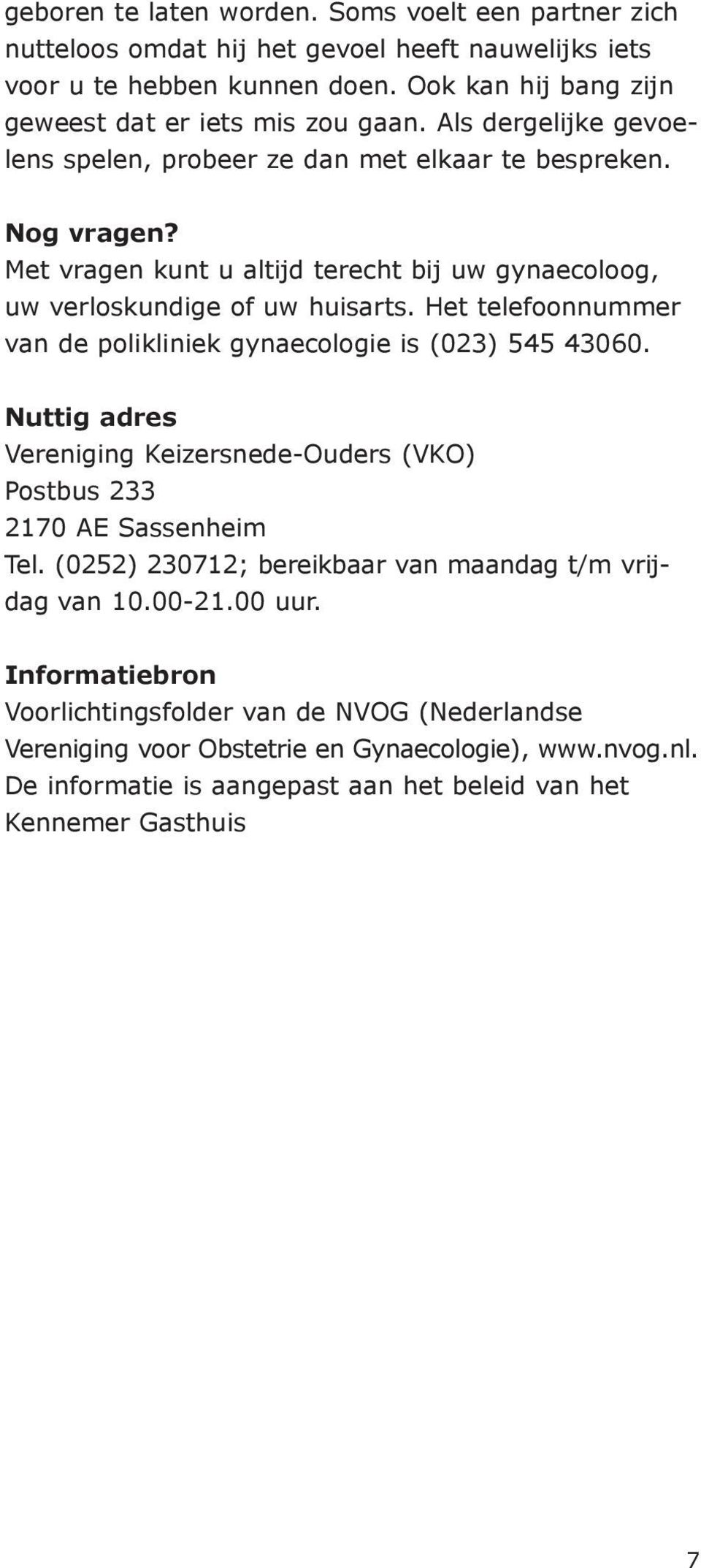 Het telefoonnummer van de polikliniek gynaecologie is (023) 545 43060. Nuttig adres Vereniging Keizersnede-Ouders (VKO) Postbus 233 2170 AE Sassenheim Tel.