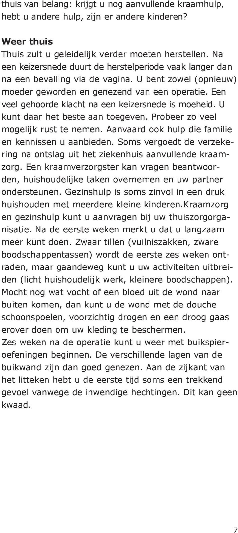 Een veel gehoorde klacht na een keizersnede is moeheid. U kunt daar het beste aan toegeven. Probeer zo veel mogelijk rust te nemen. Aanvaard ook hulp die familie en kennissen u aanbieden.