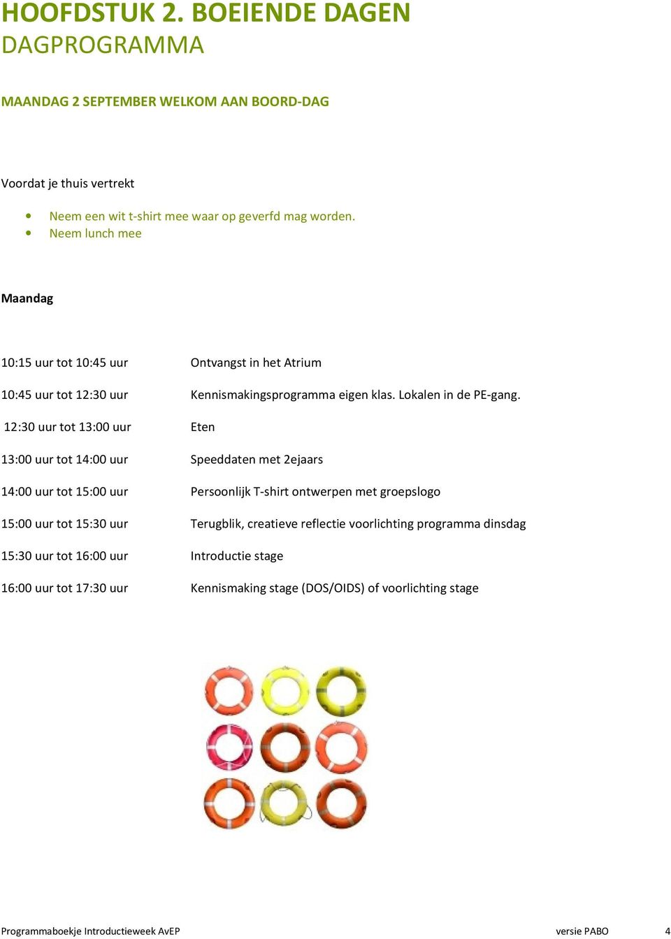 12:30 uur tot 13:00 uur Eten 13:00 uur tot 14:00 uur Speeddaten met 2ejaars 14:00 uur tot 15:00 uur Persoonlijk T-shirt ontwerpen met groepslogo 15:00 uur tot 15:30 uur