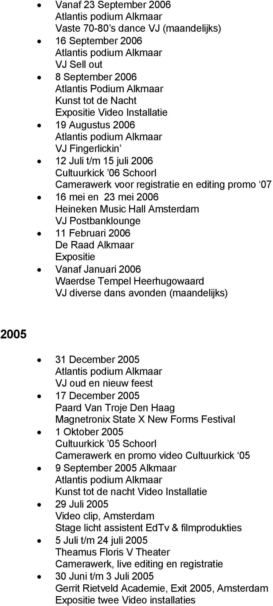 dans avonden (maandelijks) 2005 31 December 2005 VJ oud en nieuw feest 17 December 2005 Paard Van Troje Den Haag Magnetronix State X New Forms Festival 1 Oktober 2005 Cultuurkick 05 Schoorl