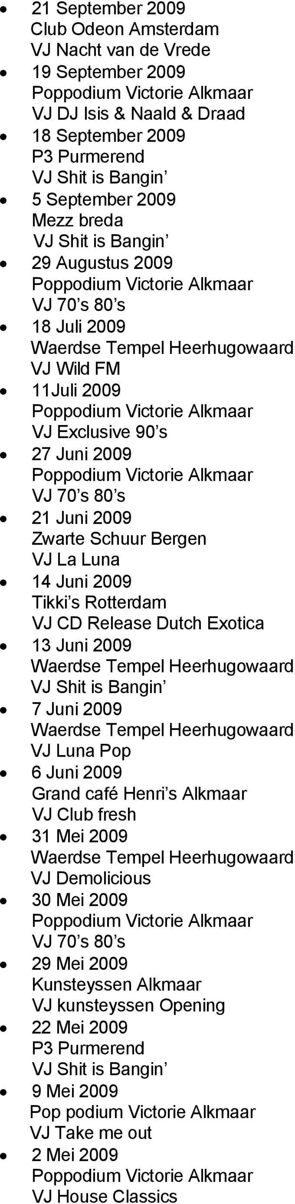 Rotterdam VJ CD Release Dutch Exotica 13 Juni 2009 7 Juni 2009 VJ Luna Pop 6 Juni 2009 Grand café Henri s Alkmaar VJ Club fresh 31 Mei 2009 VJ Demolicious 30 Mei 2009