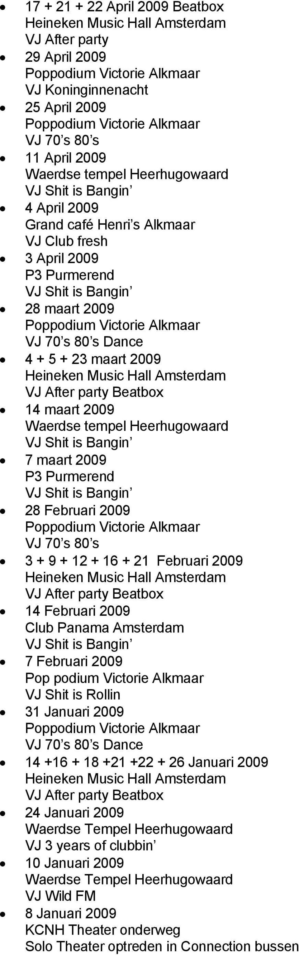 2009 VJ 70 s 80 s 3 + 9 + 12 + 16 + 21 Februari 2009 14 Februari 2009 Club Panama Amsterdam 7 Februari 2009 Pop podium Victorie Alkmaar VJ Shit is Rollin 31 Januari 2009 14