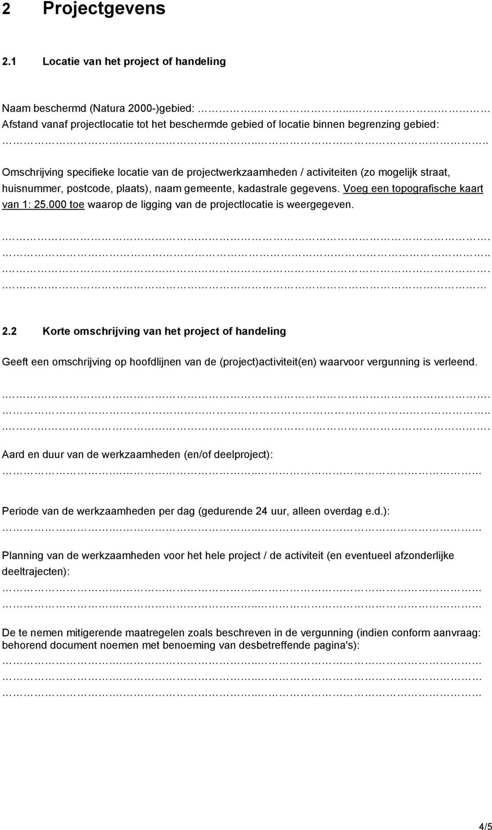 Voeg een topografische kaart van 1: 25.000 toe waarop de ligging van de projectlocatie is weergegeven.... 2.2 Korte omschrijving van het project of handeling Geeft een omschrijving op hoofdlijnen van de (project)activiteit(en) waarvoor vergunning is verleend.